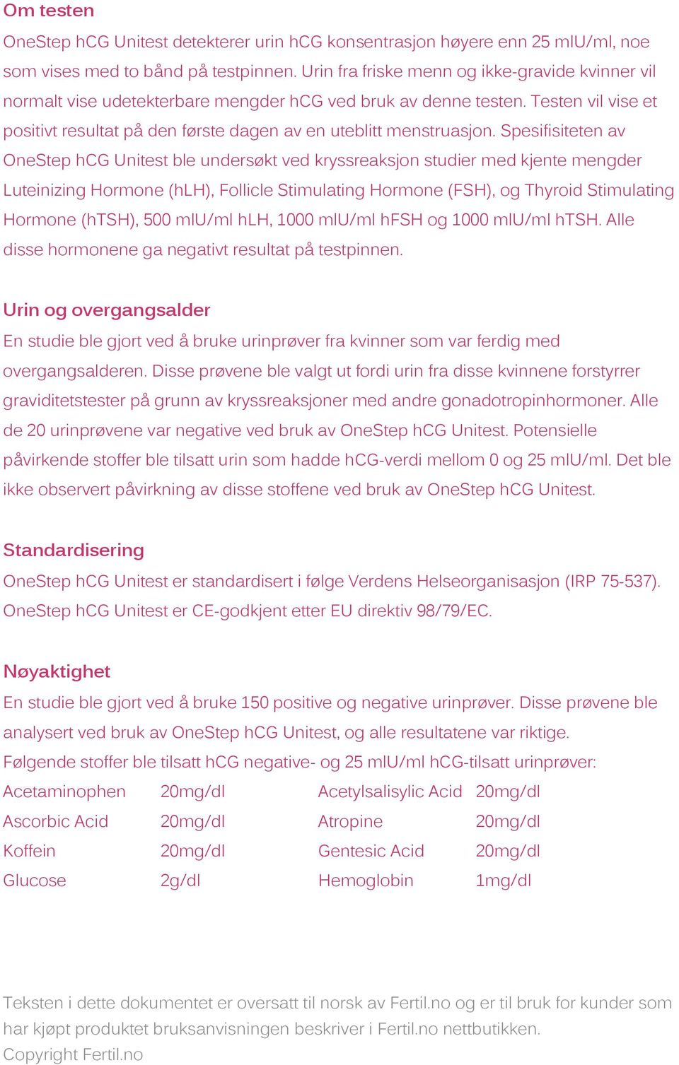 Spesifisiteten av OneStep hcg Unitest ble undersøkt ved kryssreaksjon studier med kjente mengder Luteinizing Hormone (hlh), Follicle Stimulating Hormone (FSH), og Thyroid Stimulating Hormone (htsh),