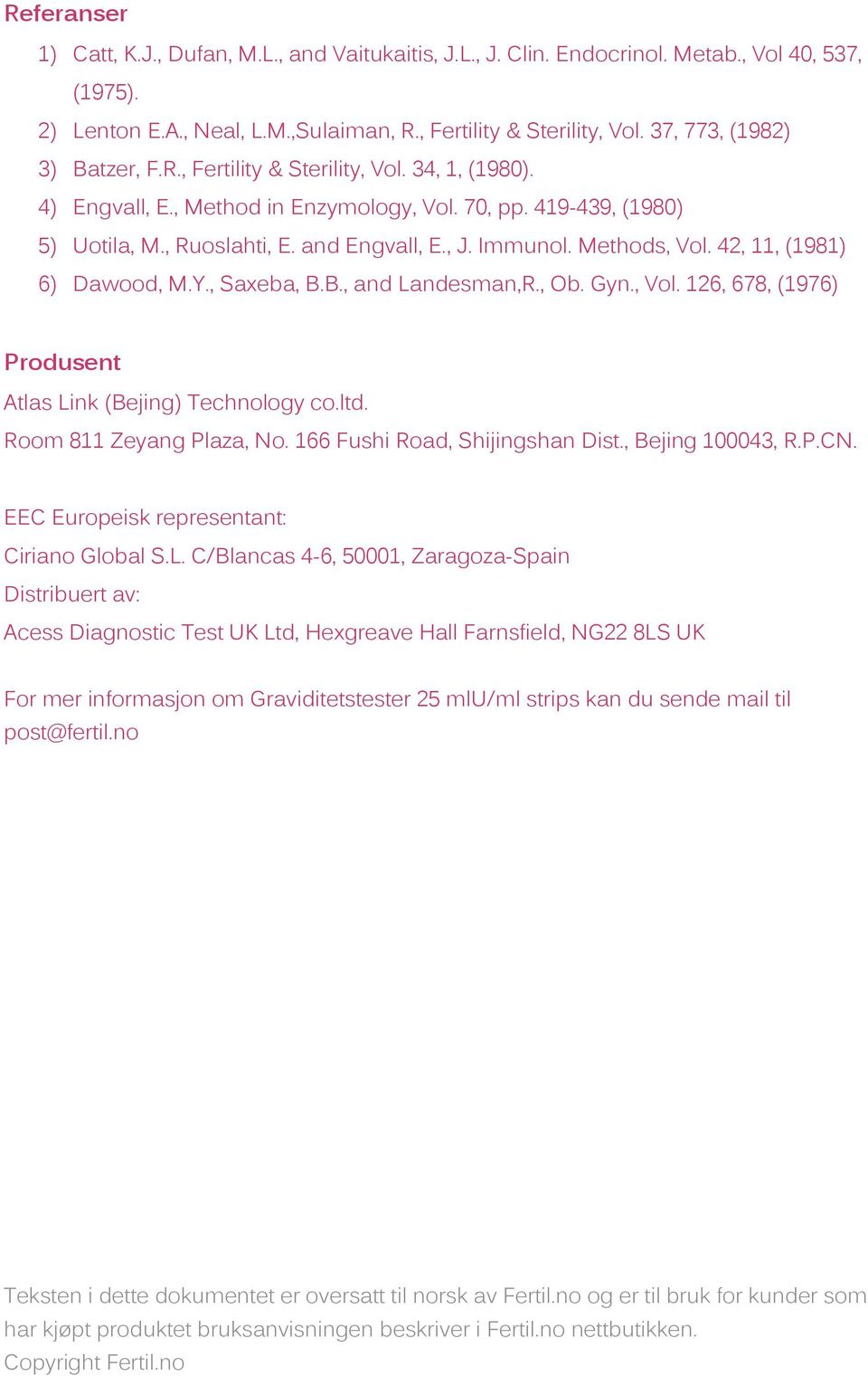 Methods, Vol. 42, 11, (1981) 6) Dawood, M.Y., Saxeba, B.B., and Landesman,R., Ob. Gyn., Vol. 126, 678, (1976) Produsent Atlas Link (Bejing) Technology co.ltd. Room 811 Zeyang Plaza, No.