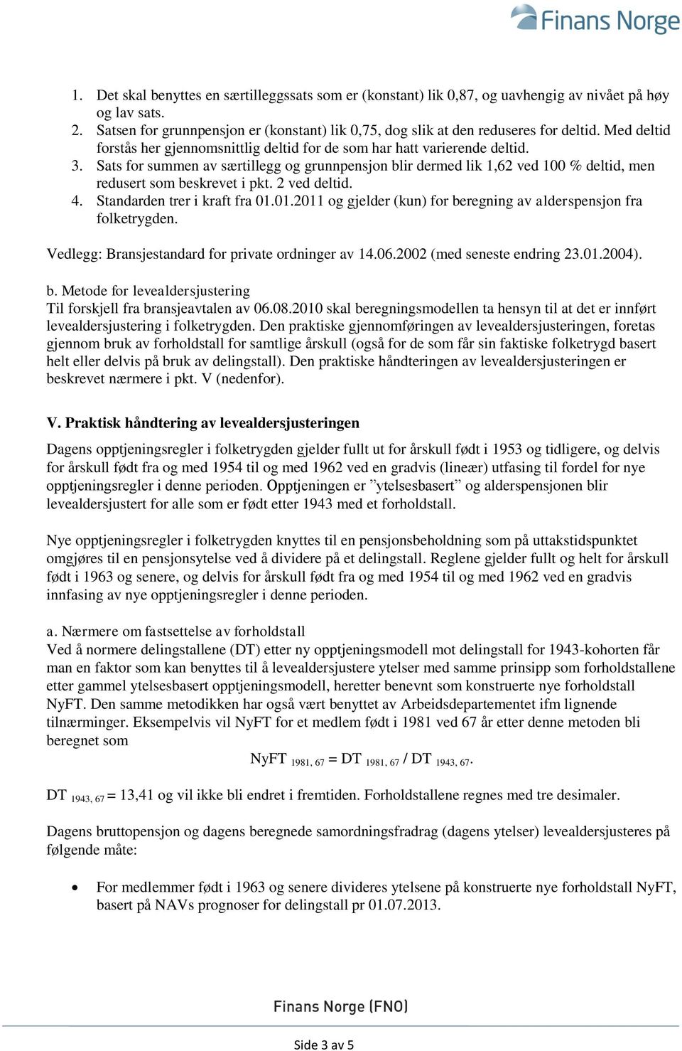 Sats for summen av særtillegg og grunnpensjon blir dermed lik 1,62 ved 100 % deltid, men redusert som beskrevet i pkt. 2 ved deltid. 4. Standarden trer i kraft fra 01.