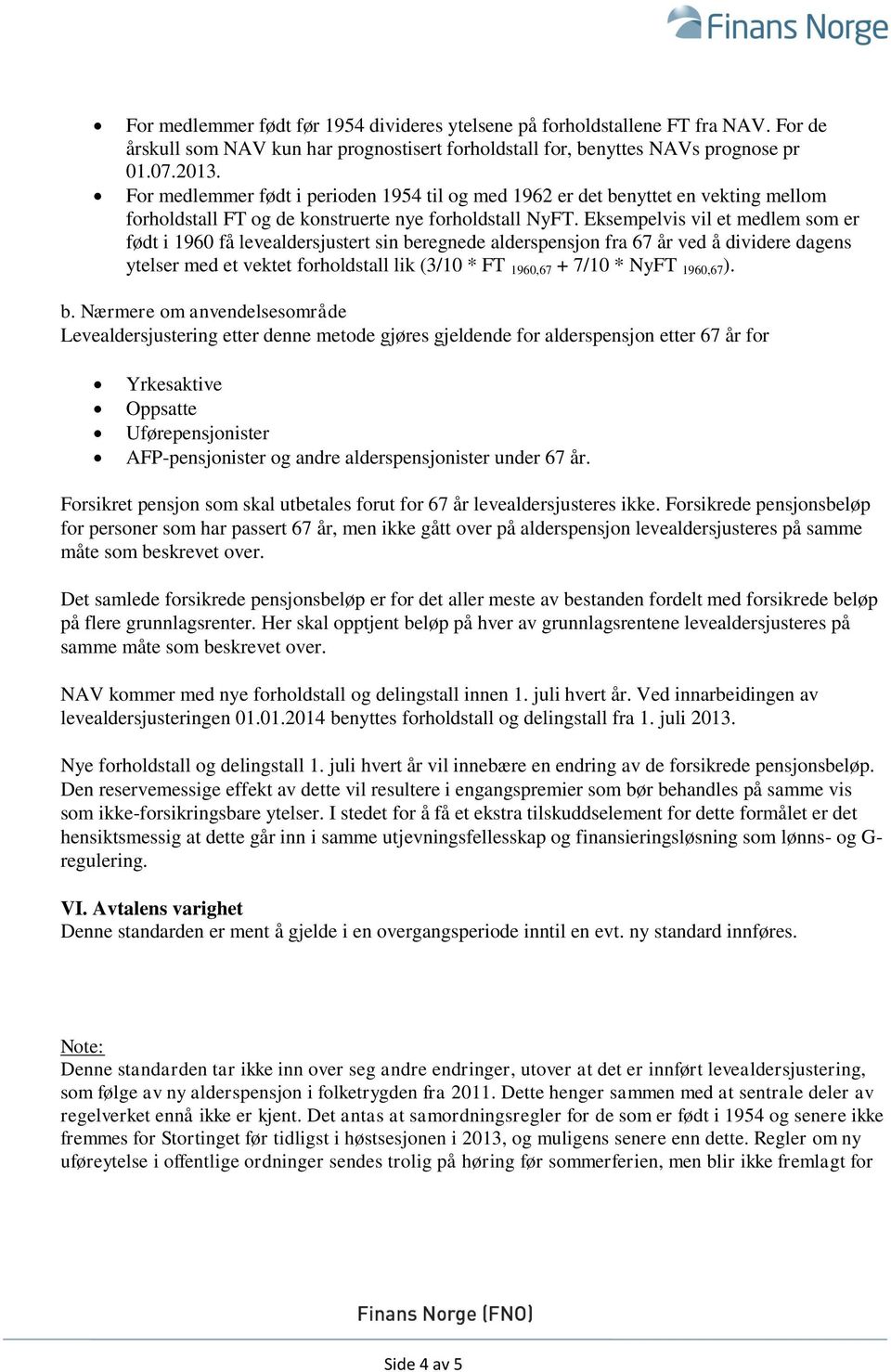 Eksempelvis vil et medlem som er født i 1960 få levealdersjustert sin beregnede alderspensjon fra 67 år ved å dividere dagens ytelser med et vektet forholdstall lik (3/10 * FT 1960,67 + 7/10 * NyFT