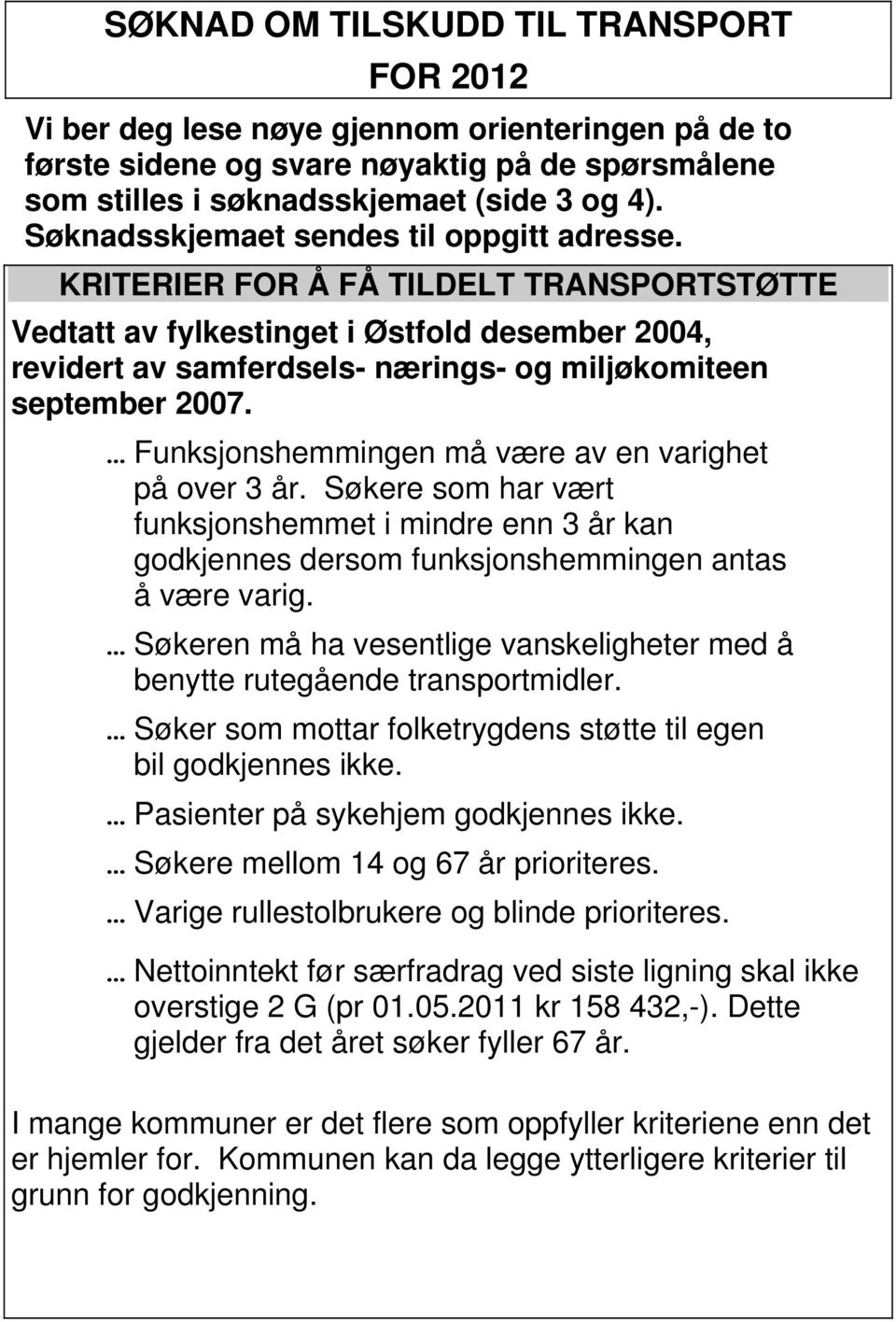 KRITERIER FOR Å FÅ TILDELT TRANSPORTSTØTTE Vedtatt av fylkestinget i Østfold desember 2004, revidert av samferdsels- nærings- og miljøkomiteen september 2007.