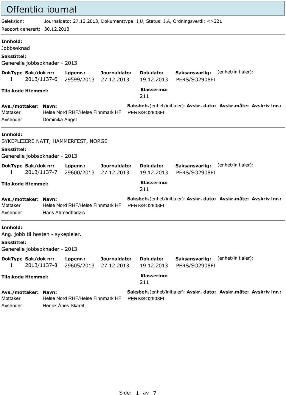 nnhold: SYKEPLEERE NATT, HAMMERFEST, NORGE Generelle jobbsøknader - 2013 2013/1137-7 29600/2013 PERS/SO2908F Mottaker Helse Nord RHF/Helse Finnmark HF