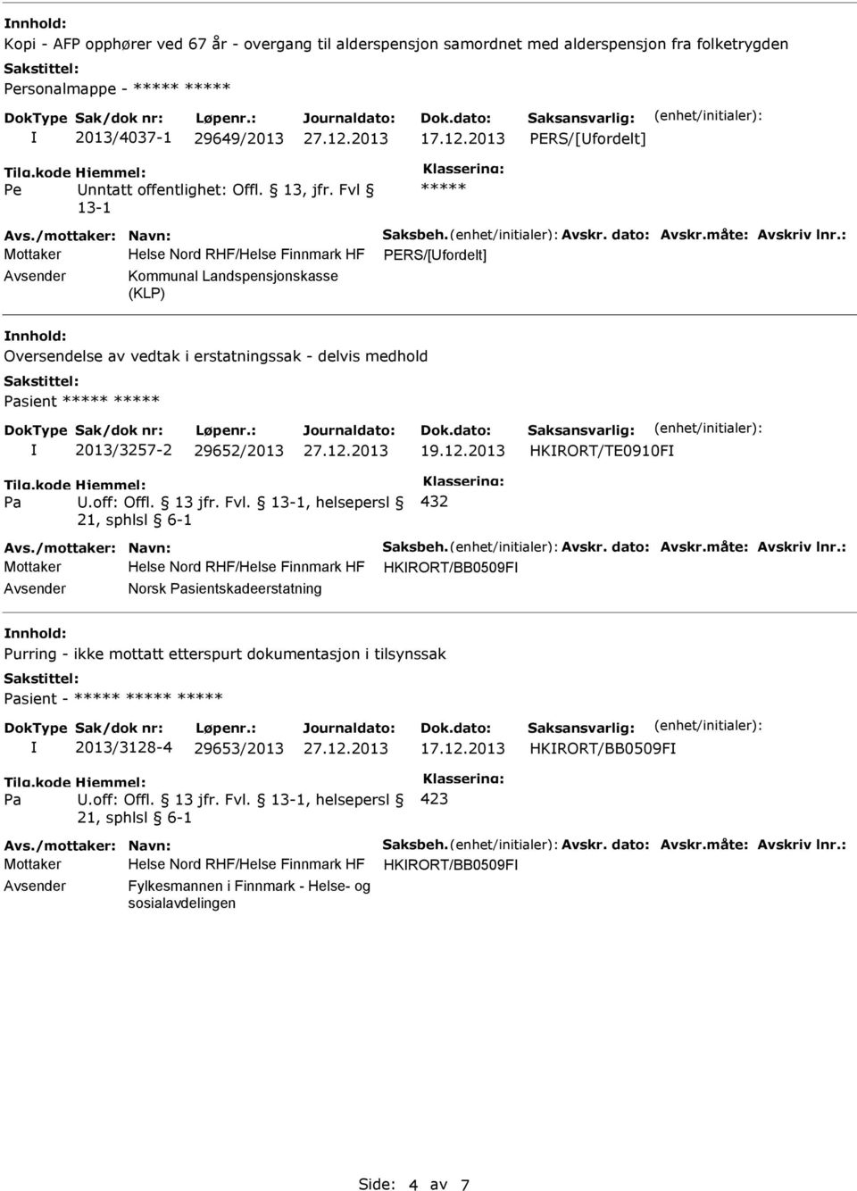 , helsepersl 432 Mottaker Helse Nord RHF/Helse Finnmark HF HKRORT/BB0509F Norsk sientskadeerstatning nnhold: Purring - ikke mottatt etterspurt dokumentasjon i tilsynssak sient -