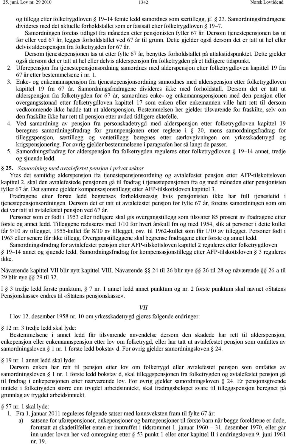 Dersom tjenestepensjonen tas ut før eller ved 67 år, legges forholdstallet ved 67 år til grunn. Dette gjelder også dersom det er tatt ut hel eller delvis alderspensjon fra folketrygden før 67 år.