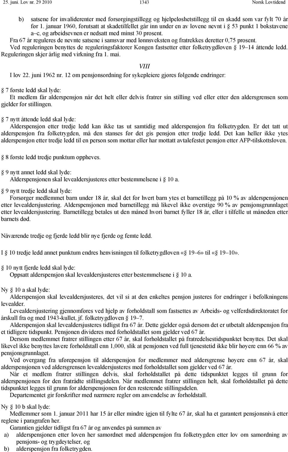 Fra 67 år reguleres de nevnte satsene i samsvar med lønnsveksten og fratrekkes deretter 0,75 prosent.