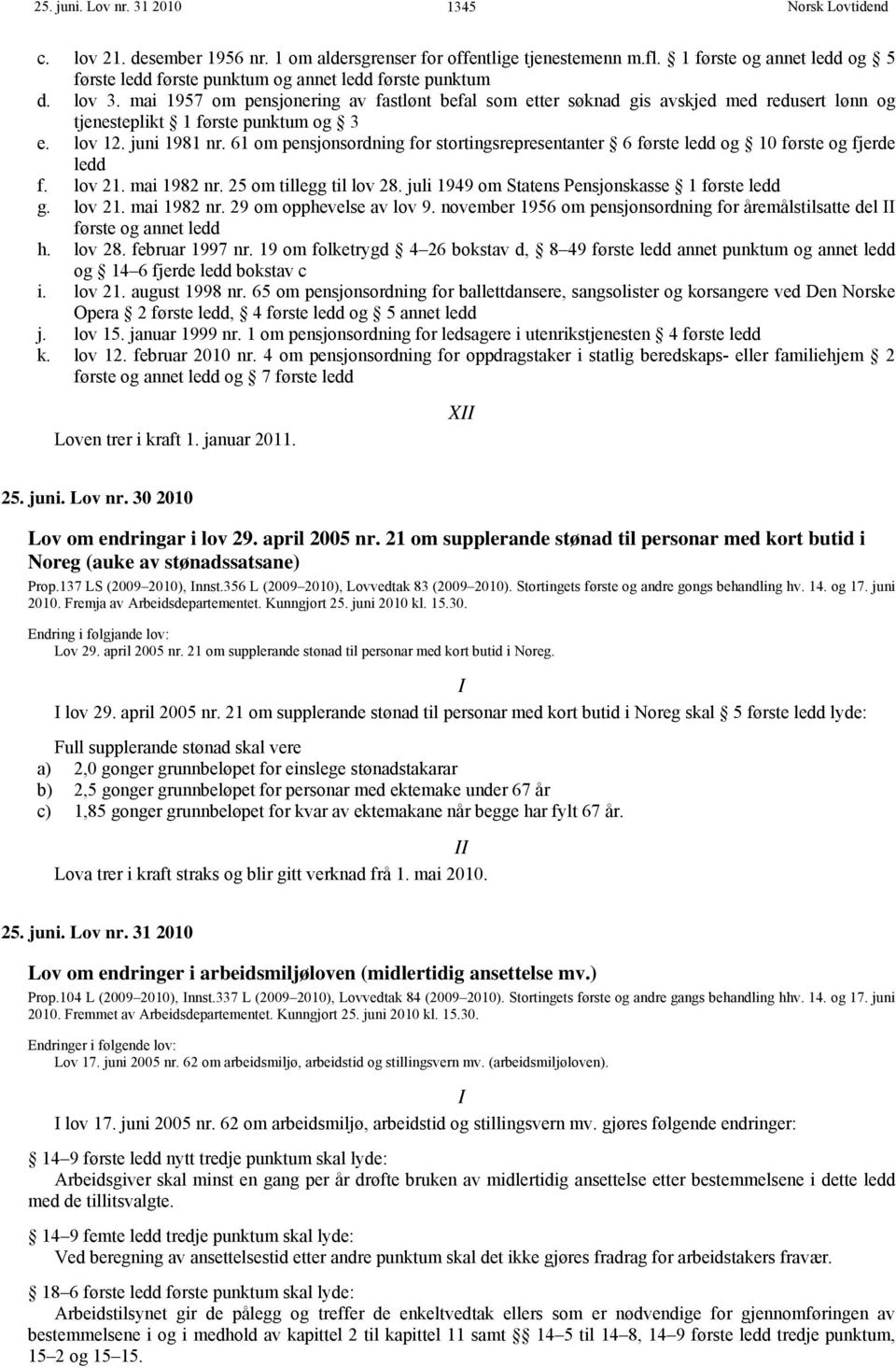 61 om pensjonsordning for stortingsrepresentanter 6 første ledd og 10 første og fjerde ledd f. lov 21. mai 1982 nr. 25 om tillegg til lov 28. juli 1949 om Statens Pensjonskasse 1 første ledd g.