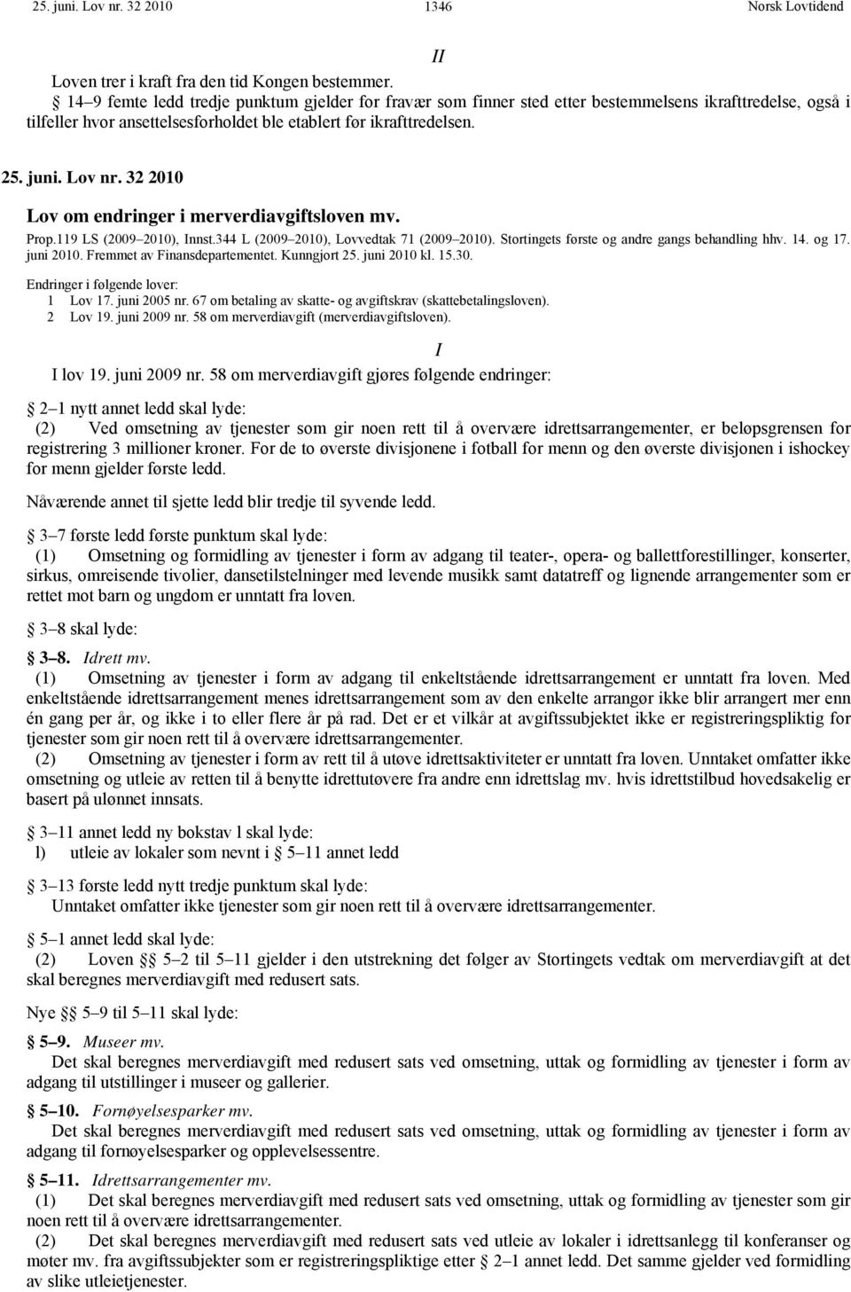 32 2010 Lov om endringer i merverdiavgiftsloven mv. Prop.119 LS (2009 2010), Innst.344 L (2009 2010), Lovvedtak 71 (2009 2010). Stortingets første og andre gangs behandling hhv. 14. og 17. juni 2010.