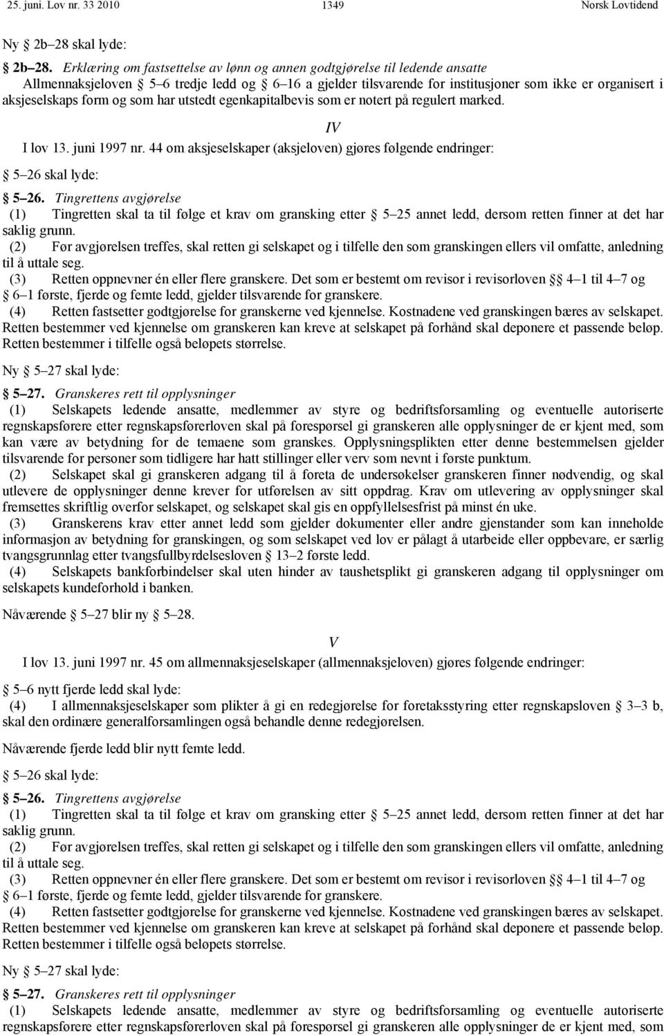 form og som har utstedt egenkapitalbevis som er notert på regulert marked. IV I lov 13. juni 1997 nr. 44 om aksjeselskaper (aksjeloven) gjøres følgende endringer: 5 26 skal lyde: 5 26.