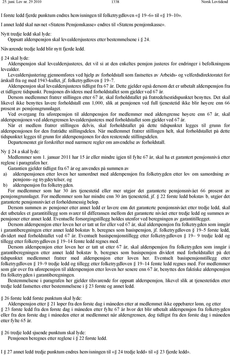 Nåværende tredje ledd blir nytt fjerde ledd. 24 skal lyde: Alderspensjon skal levealdersjusteres, det vil si at den enkeltes pensjon justeres for endringer i befolkningens levealder.