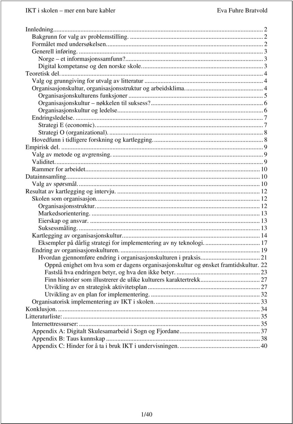 .. 5 Organisasjonskultur nøkkelen til suksess?... 6 Organisasjonskultur og ledelse... 6 Endringsledelse.... 7 Strategi E (economic)... 7 Strategi O (organizational).