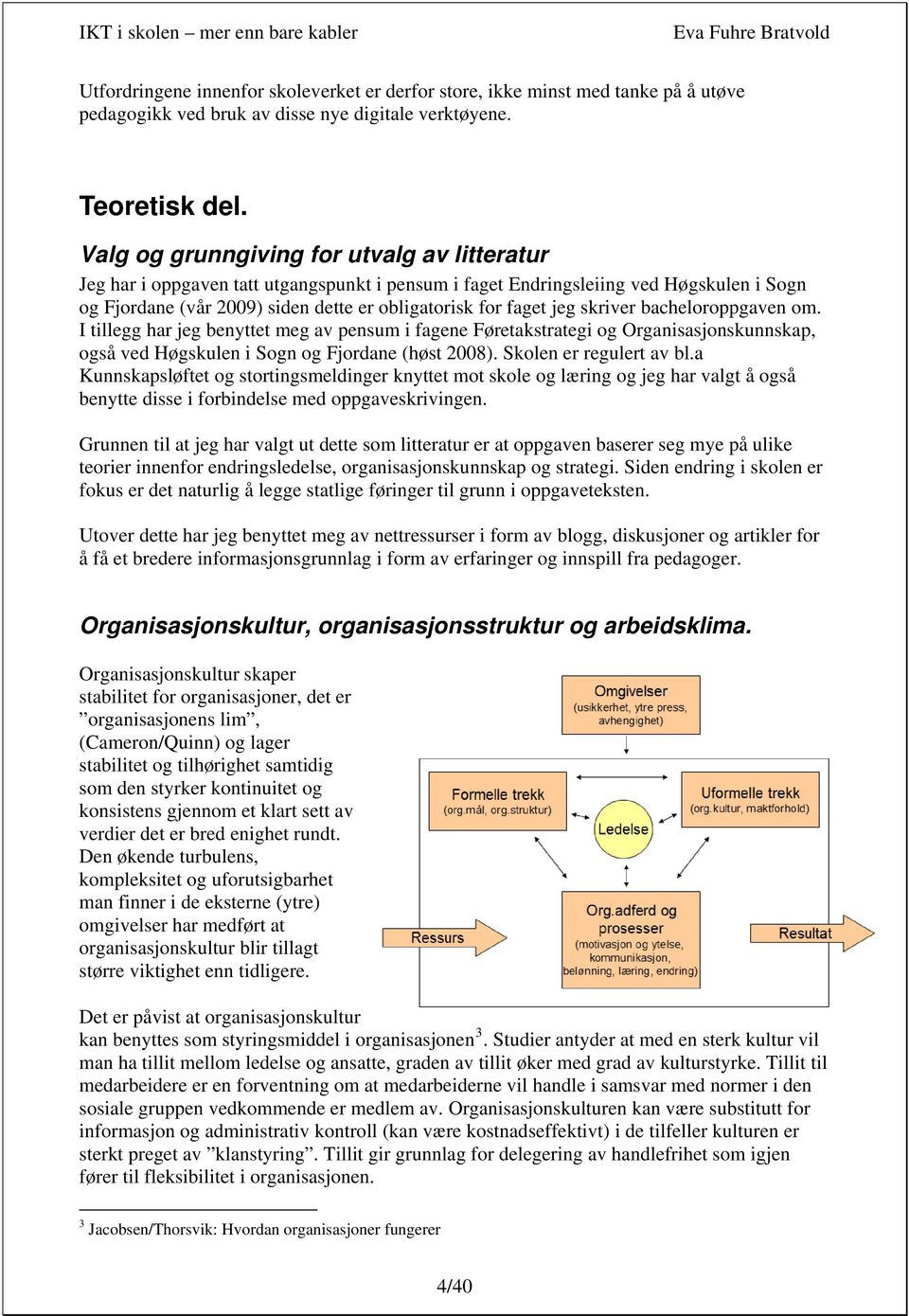 skriver bacheloroppgaven om. I tillegg har jeg benyttet meg av pensum i fagene Føretakstrategi og Organisasjonskunnskap, også ved Høgskulen i Sogn og Fjordane (høst 2008). Skolen er regulert av bl.