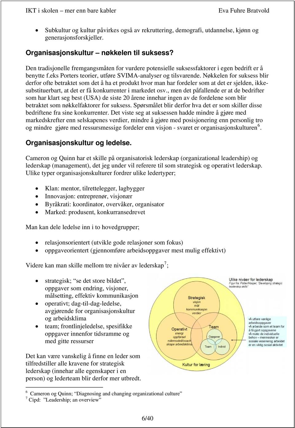 Nøkkelen for suksess blir derfor ofte betraktet som det å ha et produkt hvor man har fordeler som at det er sjelden, ikkesubstituerbart, at det er få konkurrenter i markedet osv.