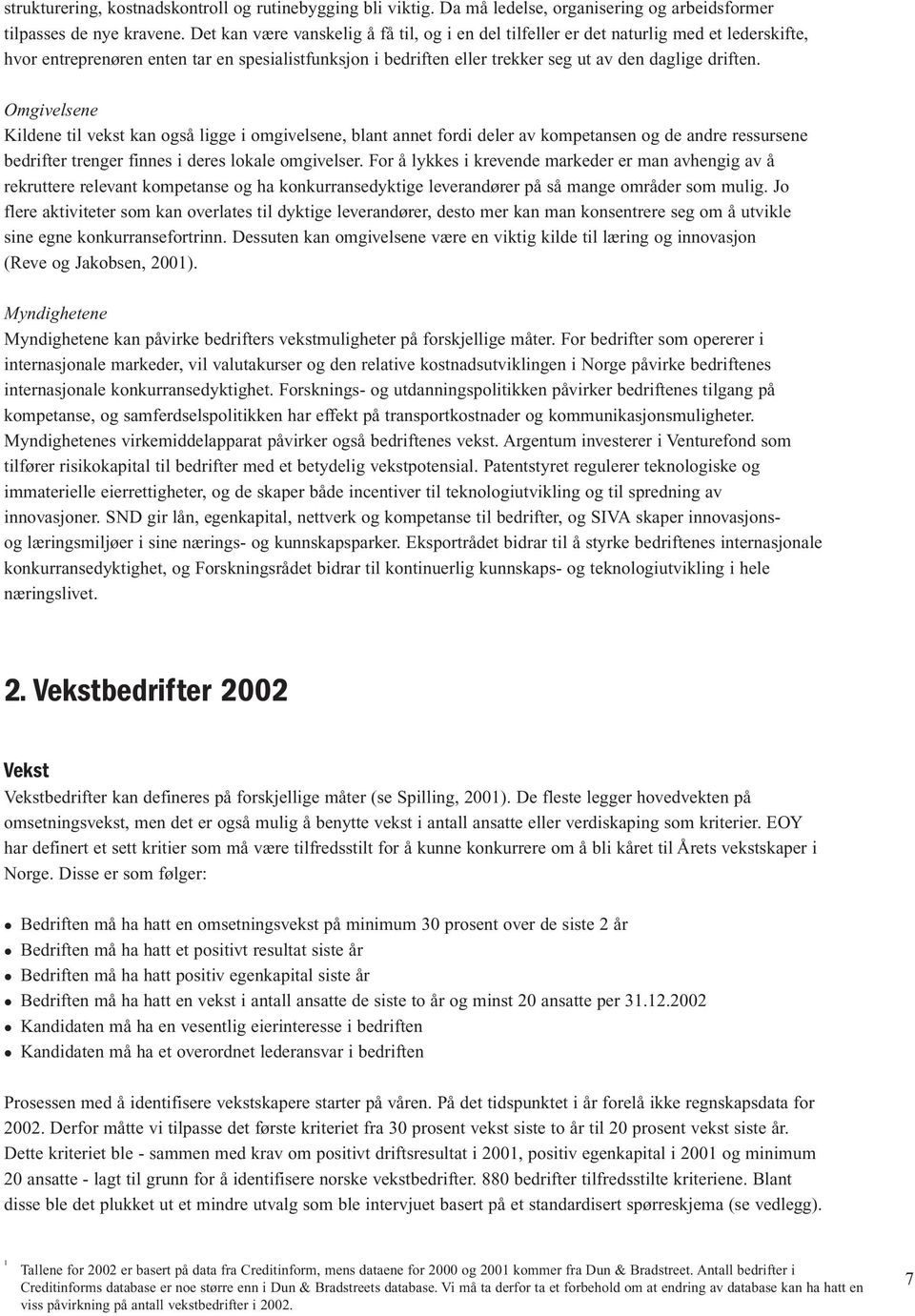 Omgivelsene Kildene til vekst kan også ligge i omgivelsene, blant annet fordi deler av kompetansen og de andre ressursene bedrifter trenger finnes i deres lokale omgivelser.