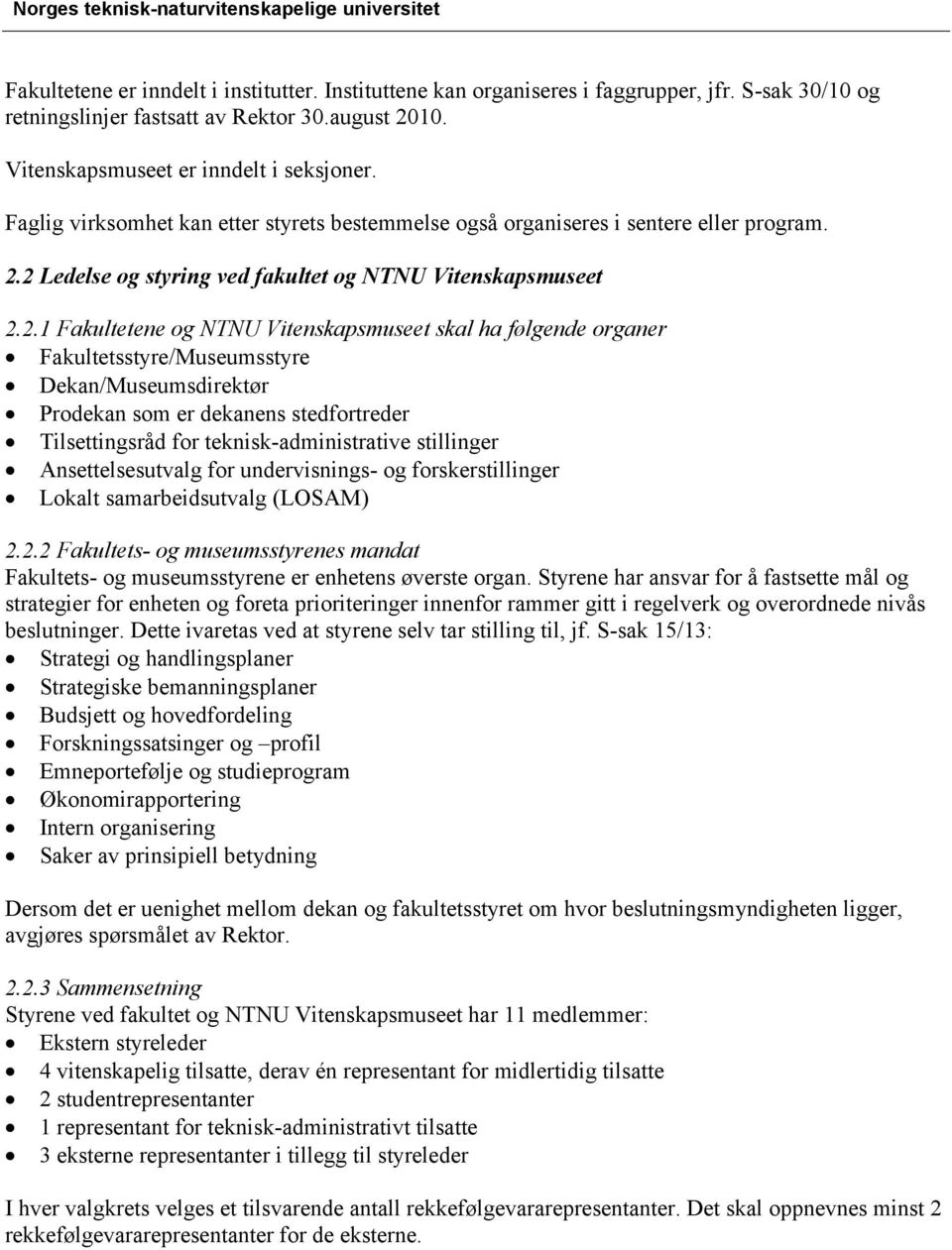 2 Ledelse og styring ved fakultet og NTNU Vitenskapsmuseet 2.2.1 Fakultetene og NTNU Vitenskapsmuseet skal ha følgende organer Fakultetsstyre/Museumsstyre Dekan/Museumsdirektør Prodekan som er