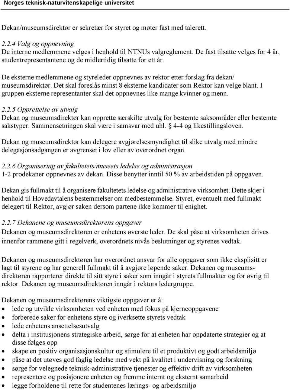 Det skal foreslås minst 8 eksterne kandidater som Rektor kan velge blant. I gruppen eksterne representanter skal det oppnevnes like mange kvinner og menn. 2.