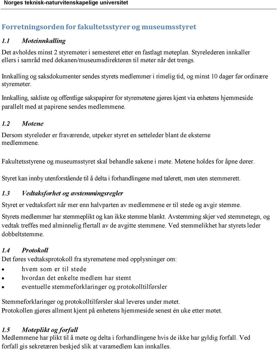 Innkalling og saksdokumenter sendes styrets medlemmer i rimelig tid, og minst 10 dager før ordinære styremøter.