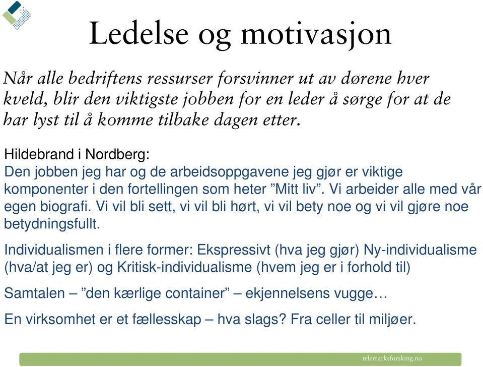 Vi arbeider alle med vår egen biografi. Vi vil bli sett, vi vil bli hørt, vi vil bety noe og vi vil gjøre noe betydningsfullt.