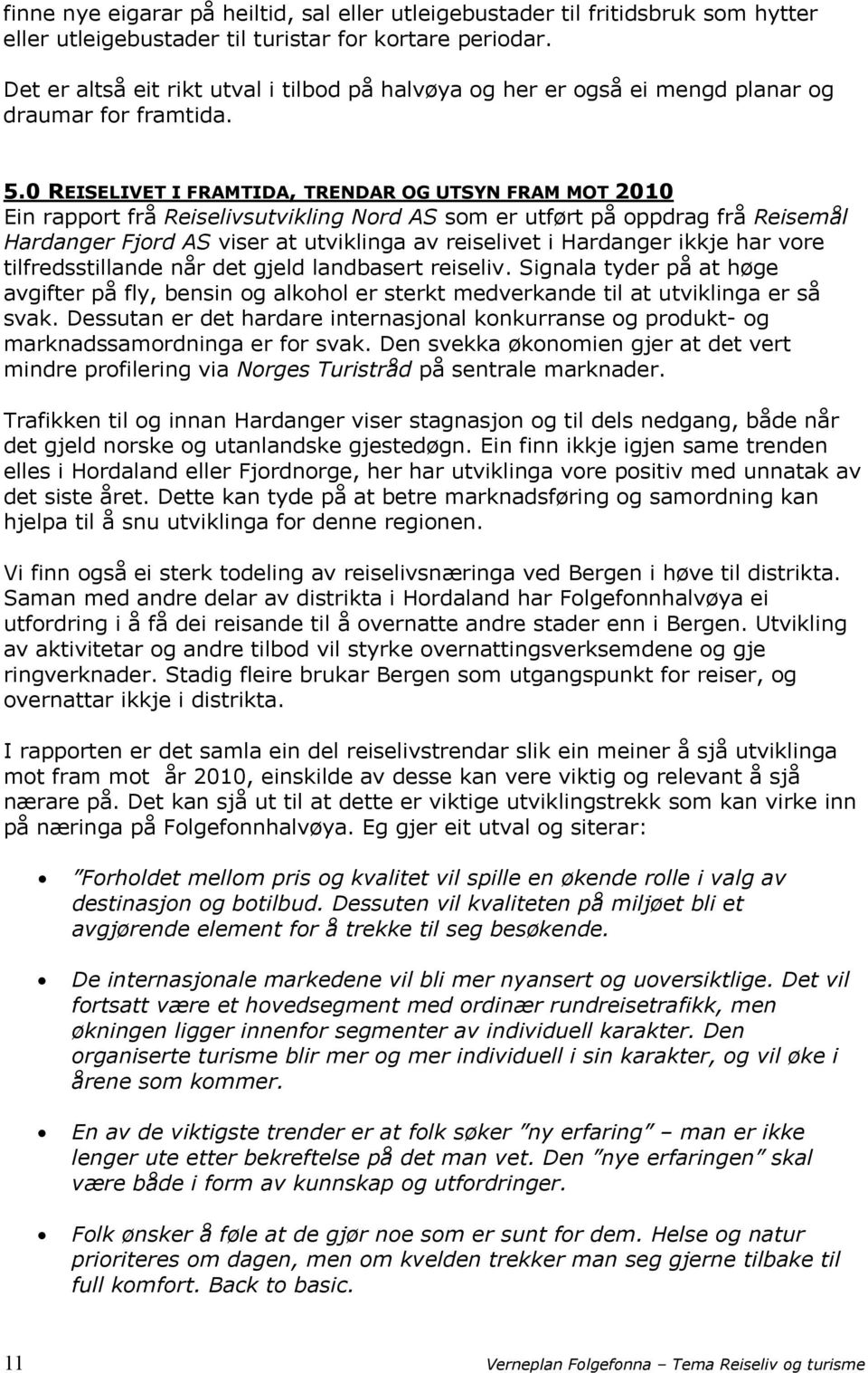 0 REISELIVET I FRAMTIDA, TRENDAR OG UTSYN FRAM MOT 2010 Ein rapport frå Reiselivsutvikling Nord AS som er utført på oppdrag frå Reisemål Hardanger Fjord AS viser at utviklinga av reiselivet i