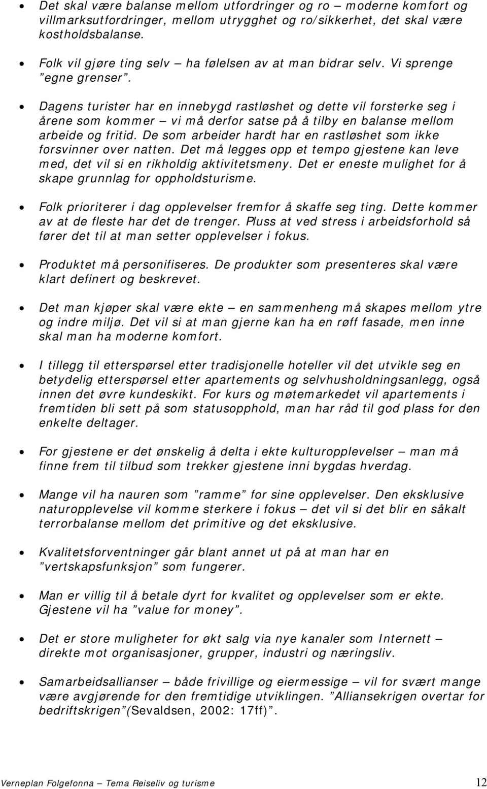 Dagens turister har en innebygd rastløshet og dette vil forsterke seg i årene som kommer vi må derfor satse på å tilby en balanse mellom arbeide og fritid.