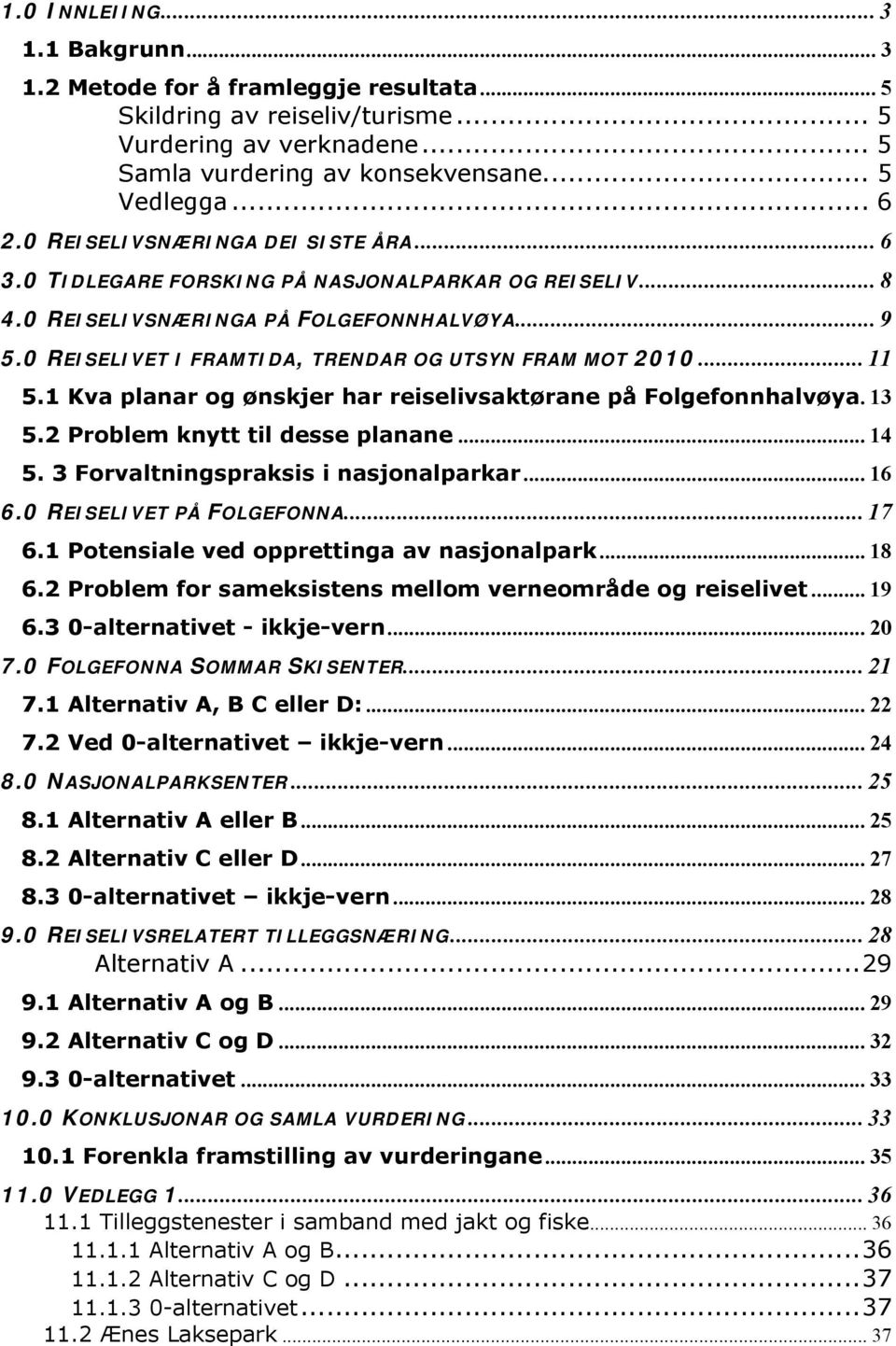 .. 11 5.1 Kva planar og ønskjer har reiselivsaktørane på Folgefonnhalvøya.13 5.2 Problem knytt til desse planane... 14 5. 3 Forvaltningspraksis i nasjonalparkar... 16 6.0 REISELIVET PÅ FOLGEFONNA.