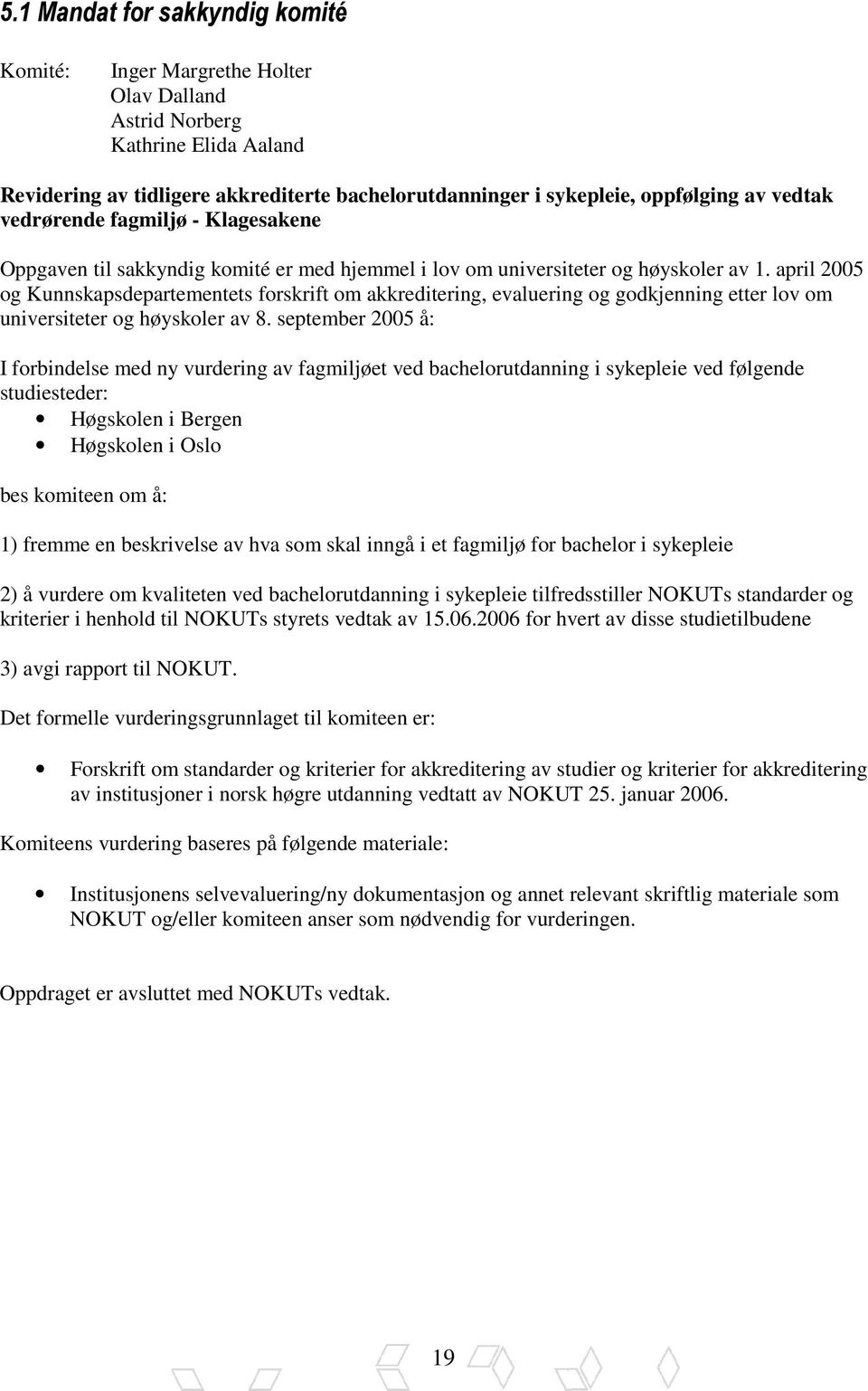 april 2005 og Kunnskapsdepartementets forskrift om akkreditering, evaluering og godkjenning etter lov om universiteter og høyskoler av 8.