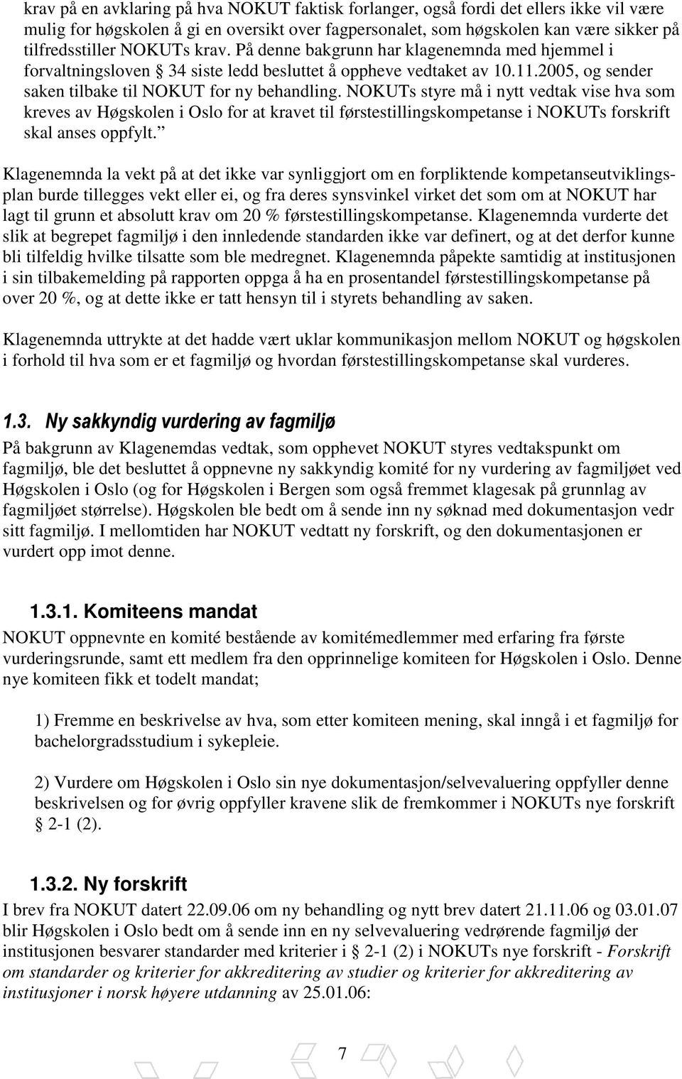 NOKUTs styre må i nytt vedtak vise hva som kreves av Høgskolen i Oslo for at kravet til førstestillingskompetanse i NOKUTs forskrift skal anses oppfylt.