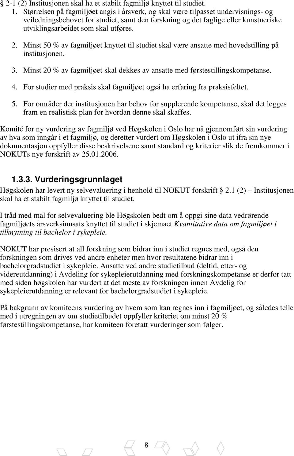 utføres. 2. Minst 50 % av fagmiljøet knyttet til studiet skal være ansatte med hovedstilling på institusjonen. 3. Minst 20 % av fagmiljøet skal dekkes av ansatte med førstestillingskompetanse. 4.