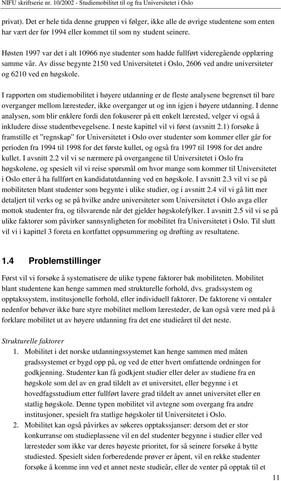 I rapporten om studiemobilitet i høyere utdanning er de fleste analysene begrenset til bare overganger mellom læresteder, ikke overganger ut og inn igjen i høyere utdanning.