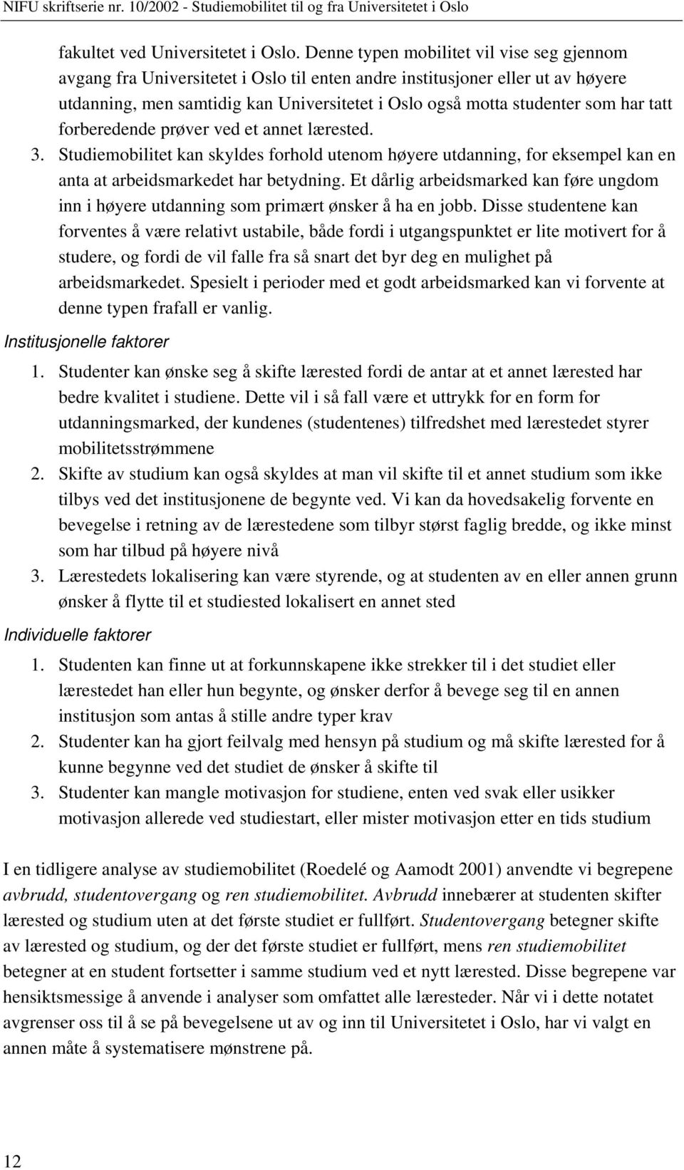 har tatt forberedende prøver ved et annet lærested. 3. Studiemobilitet kan skyldes forhold utenom høyere utdanning, for eksempel kan en anta at arbeidsmarkedet har betydning.