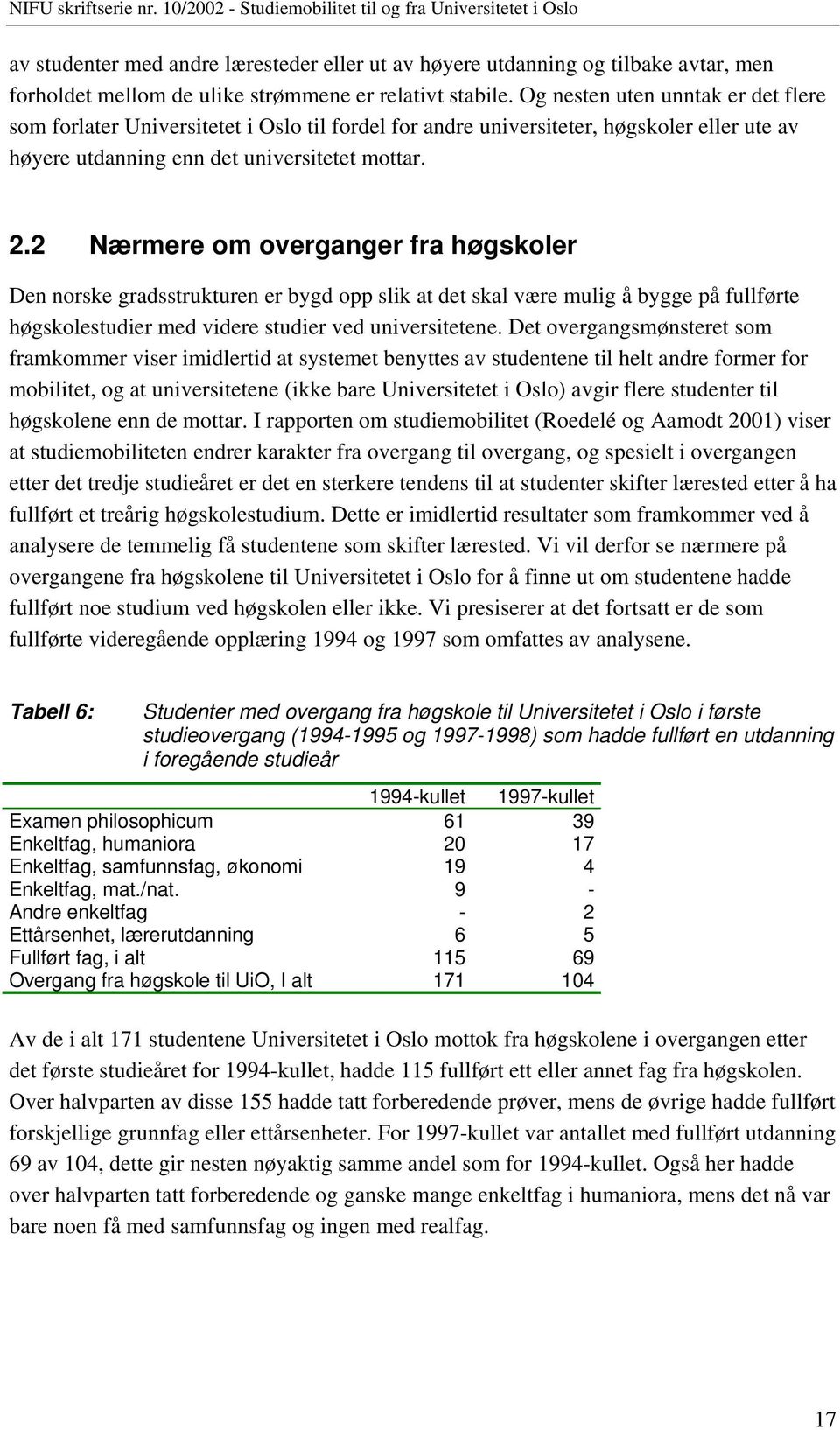 2 Nærmere om overganger fra høgskoler Den norske gradsstrukturen er bygd opp slik at det skal være mulig å bygge på fullførte høgskolestudier med videre studier ved universitetene.