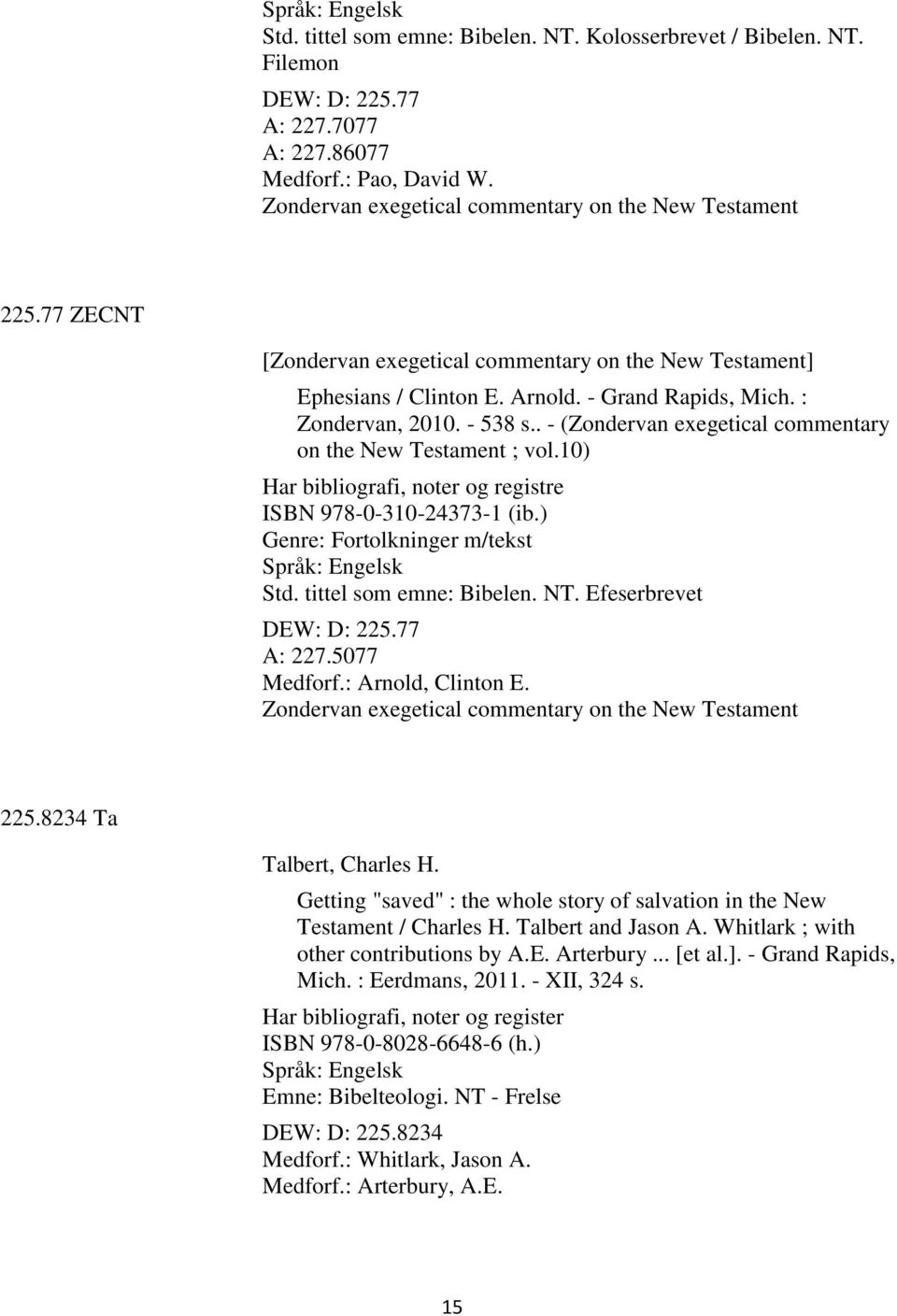 . - (Zondervan exegetical commentary on the New Testament ; vol.10) ISBN 978-0-310-24373-1 (ib.) Std. tittel som emne: Bibelen. NT. Efeserbrevet DEW: D: 225.77 A: 227.5077 Medforf.: Arnold, Clinton E.
