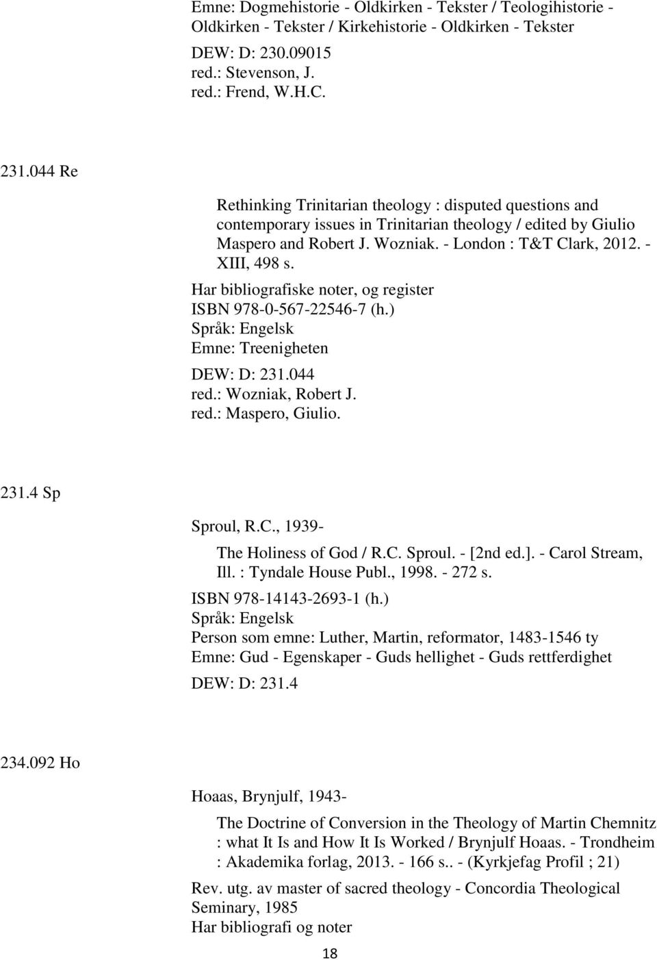 Har bibliografiske noter, og register ISBN 978-0-567-22546-7 (h.) Emne: Treenigheten DEW: D: 231.044 red.: Wozniak, Robert J. red.: Maspero, Giulio. 231.4 Sp Sproul, R.C.