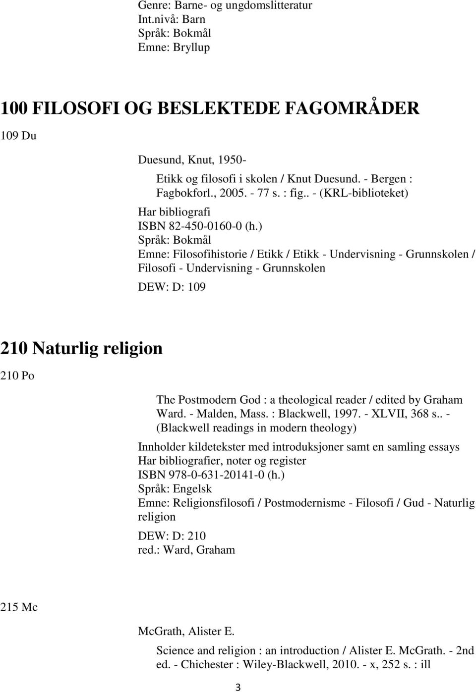 ) Emne: Filosofihistorie / Etikk / Etikk - Undervisning - Grunnskolen / Filosofi - Undervisning - Grunnskolen DEW: D: 109 210 Naturlig religion 210 Po The Postmodern God : a theological reader /