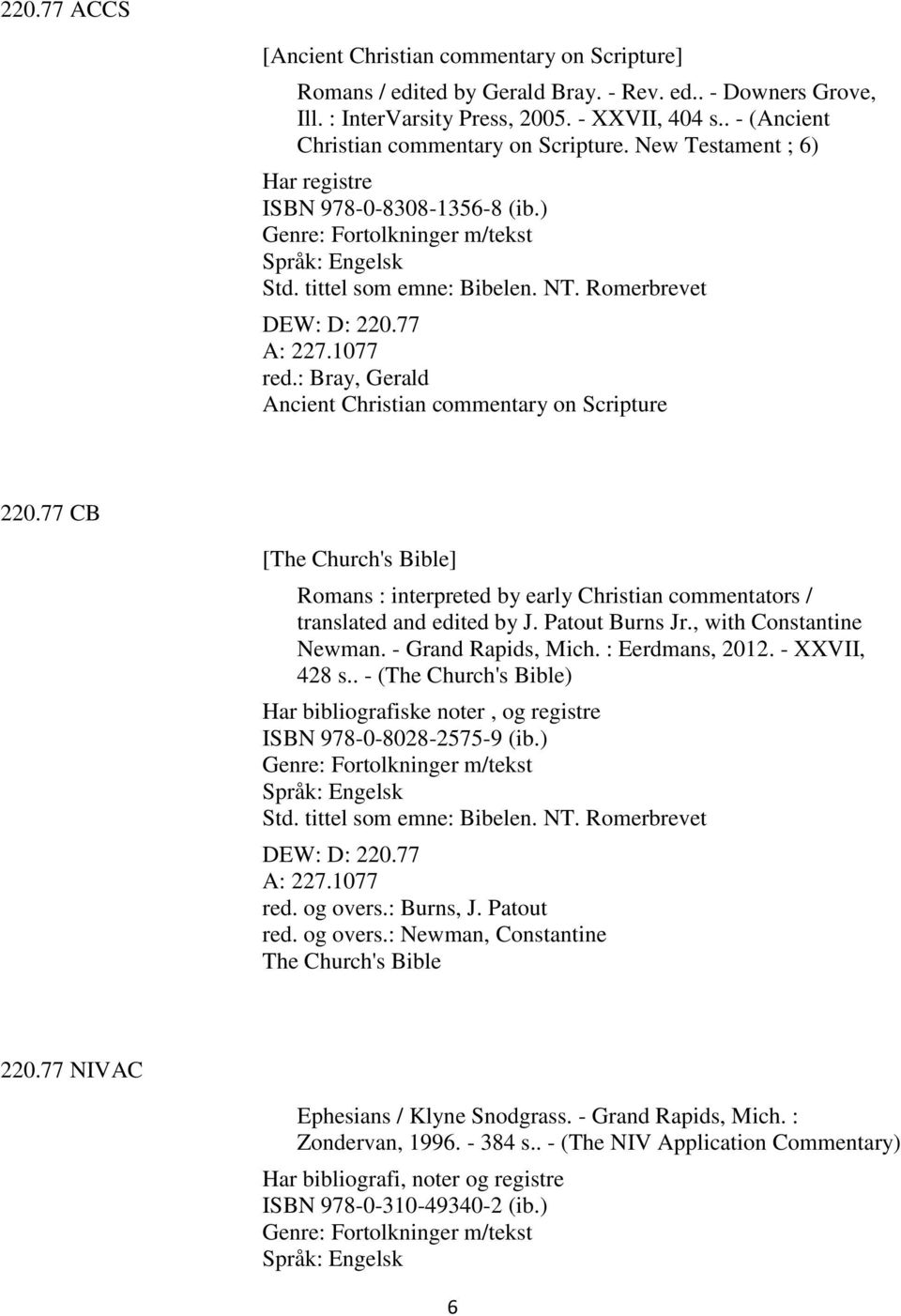 : Bray, Gerald Ancient Christian commentary on Scripture 220.77 CB [The Church's Bible] Romans : interpreted by early Christian commentators / translated and edited by J. Patout Burns Jr.