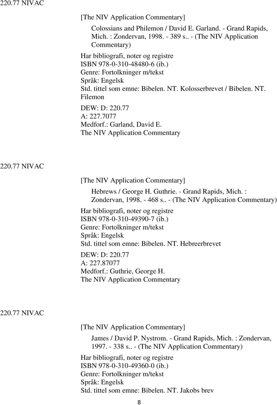 The NIV Application Commentary 220.77 NIVAC [The NIV Application Commentary] Hebrews / George H. Guthrie. - Grand Rapids, Mich. : Zondervan, 1998. - 468 s.