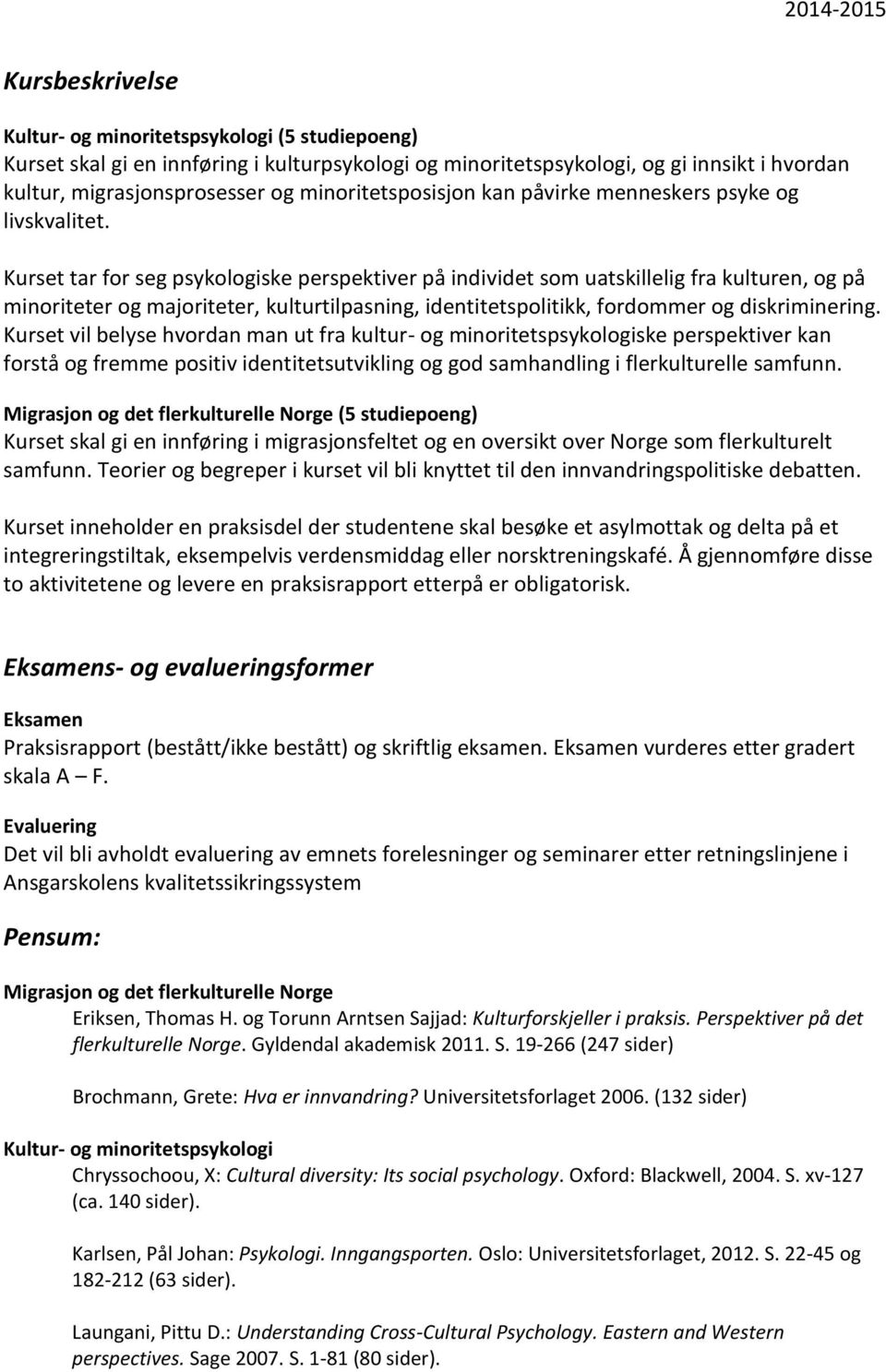 Kurset tar for seg psykologiske perspektiver på individet som uatskillelig fra kulturen, og på minoriteter og majoriteter, kulturtilpasning, identitetspolitikk, fordommer og diskriminering.