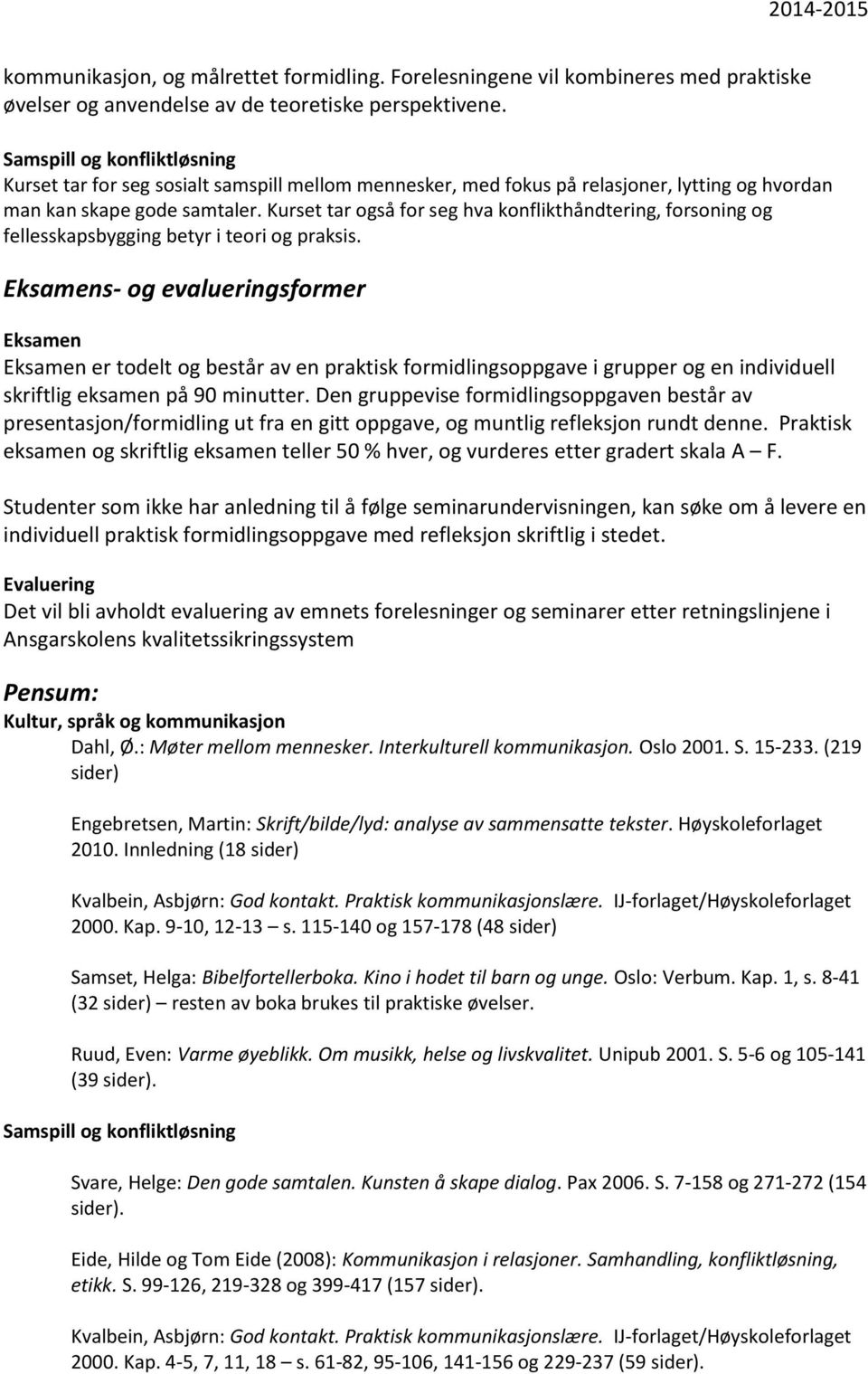 Kurset tar også for seg hva konflikthåndtering, forsoning og fellesskapsbygging betyr i teori og praksis.