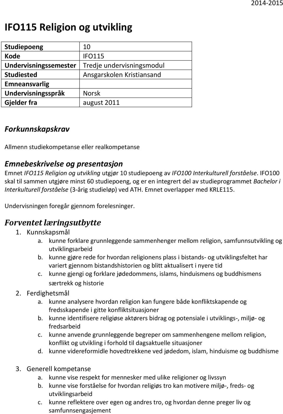 IFO100 skal til sammen utgjøre minst 60 studiepoeng, og er en integrert del av studieprogrammet Bachelor i Interkulturell forståelse (3-årig studieløp) ved ATH. Emnet overlapper med KRLE115.