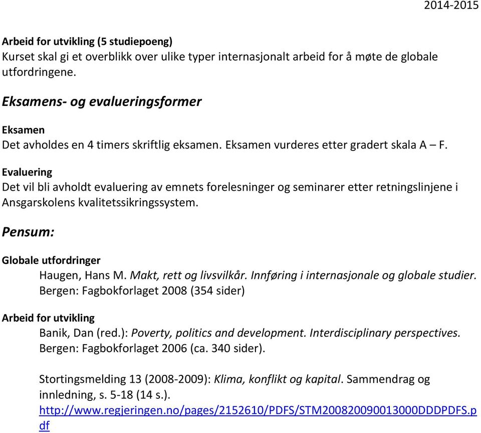 Evaluering Det vil bli avholdt evaluering av emnets forelesninger og seminarer etter retningslinjene i Ansgarskolens kvalitetssikringssystem. Pensum: Globale utfordringer Haugen, Hans M.