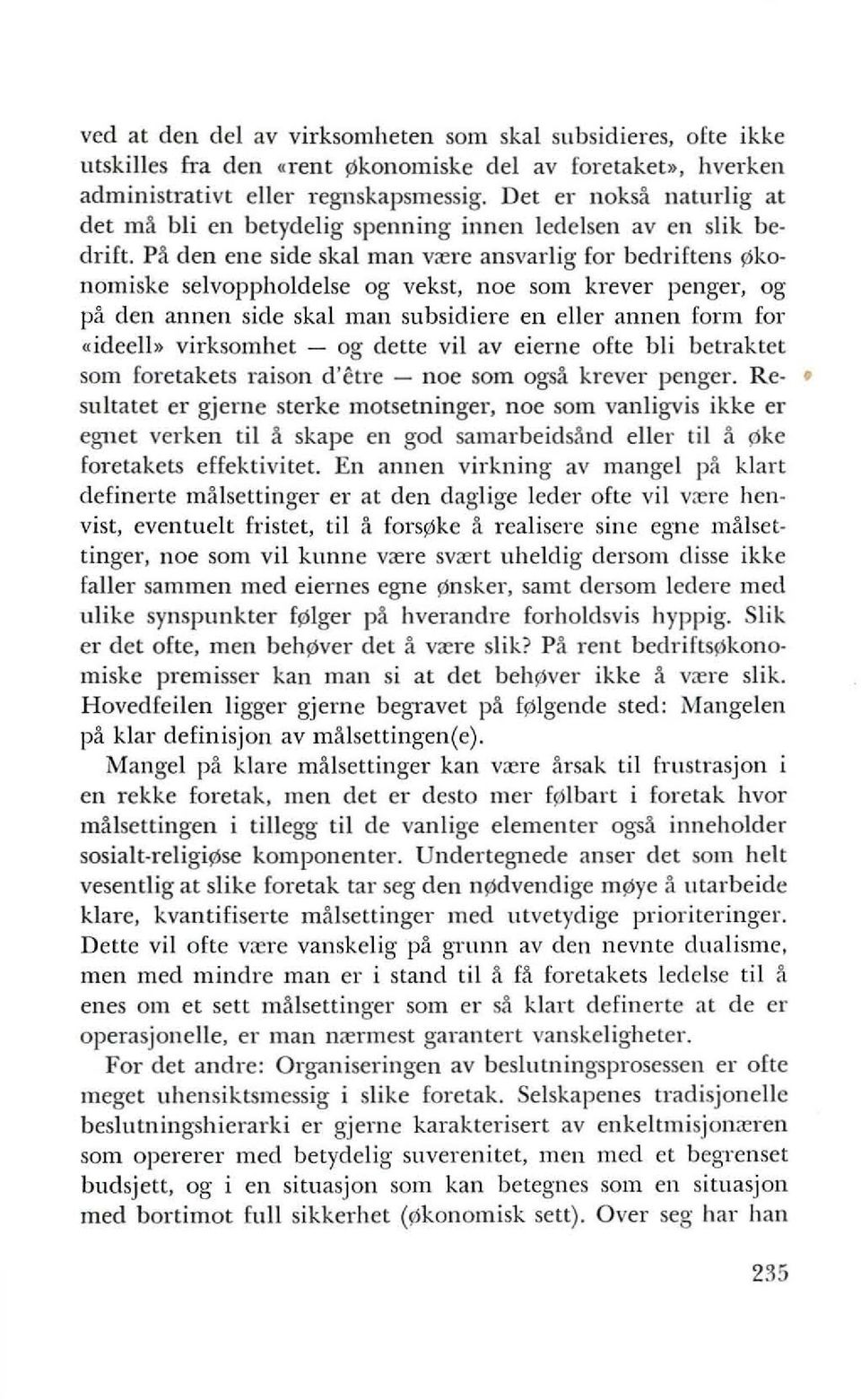 Pa den ene side skal man vrere ansvarlig lor bedriftens s;lkonomiske selvoppholdelse og vekst, noe som krever penger, og pa den annen side skal man subsidiere en eller annen form lor "ideel!