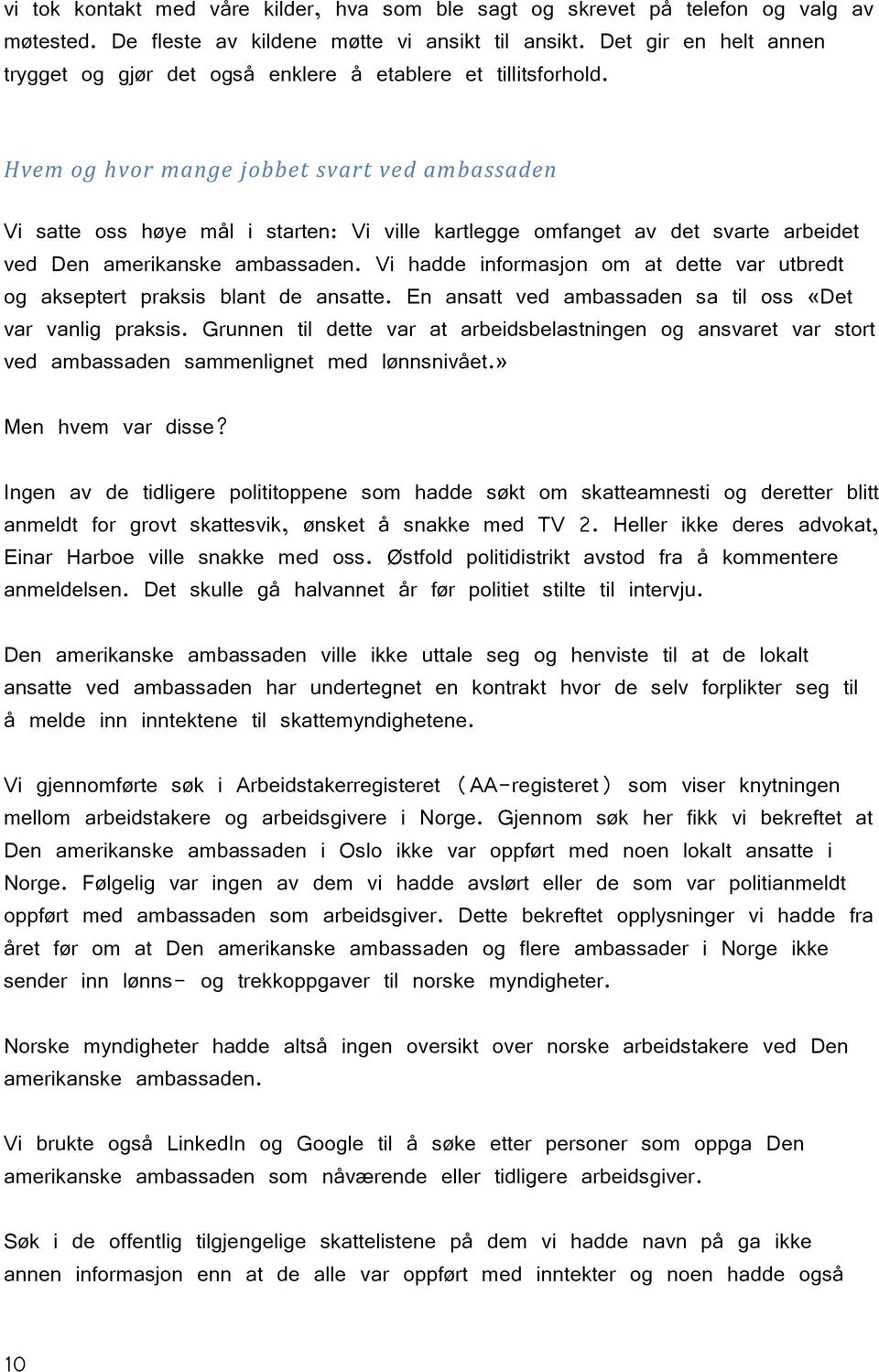 Hvem og hvor mange jobbet svart ved ambassaden Vi satte oss høye mål i starten: Vi ville kartlegge omfanget av det svarte arbeidet ved Den amerikanske ambassaden.