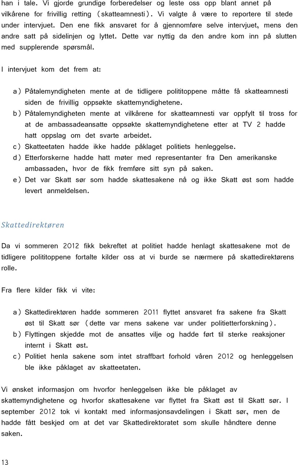 I intervjuet kom det frem at: a) Påtalemyndigheten mente at de tidligere polititoppene måtte få skatteamnesti siden de frivillig oppsøkte skattemyndighetene.