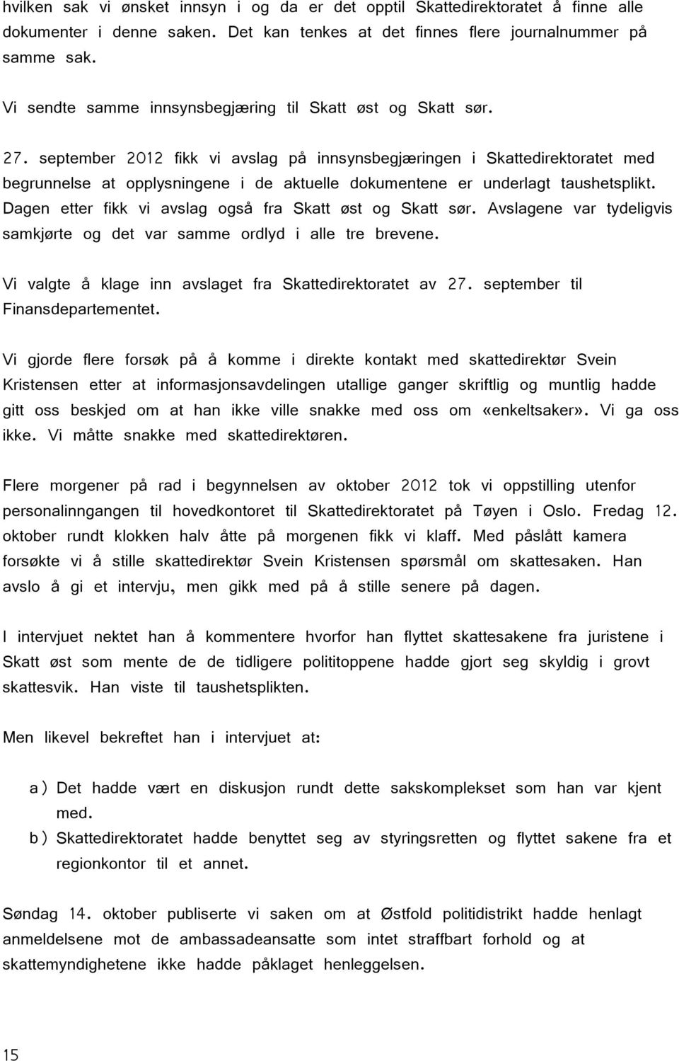 september 2012 fikk vi avslag på innsynsbegjæringen i Skattedirektoratet med begrunnelse at opplysningene i de aktuelle dokumentene er underlagt taushetsplikt.