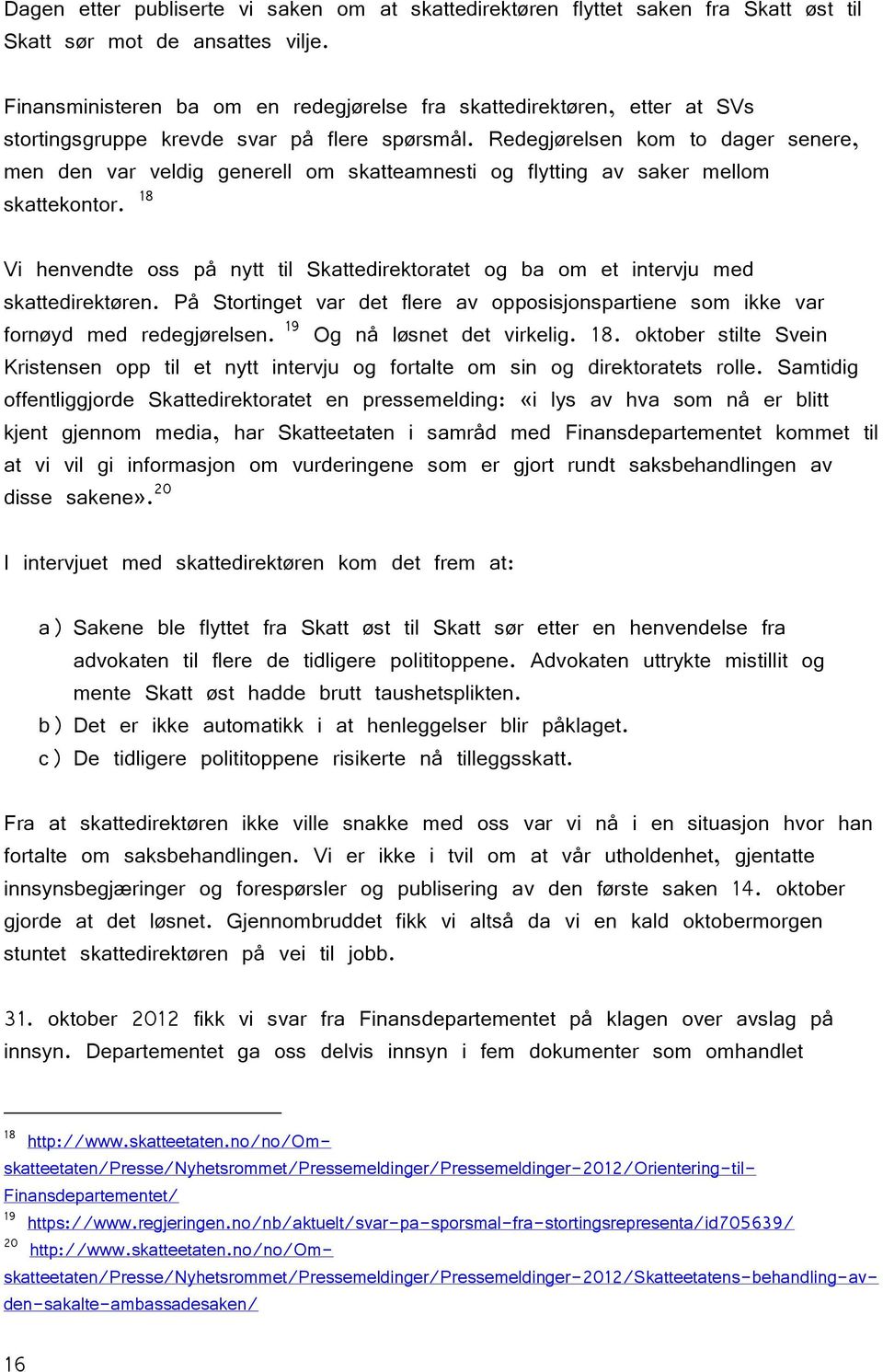 Redegjørelsen kom to dager senere, men den var veldig generell om skatteamnesti og flytting av saker mellom skattekontor.