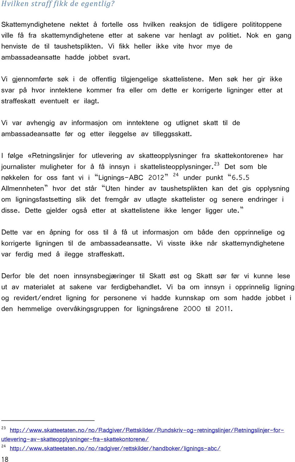 Men søk her gir ikke svar på hvor inntektene kommer fra eller om dette er korrigerte ligninger etter at straffeskatt eventuelt er ilagt.