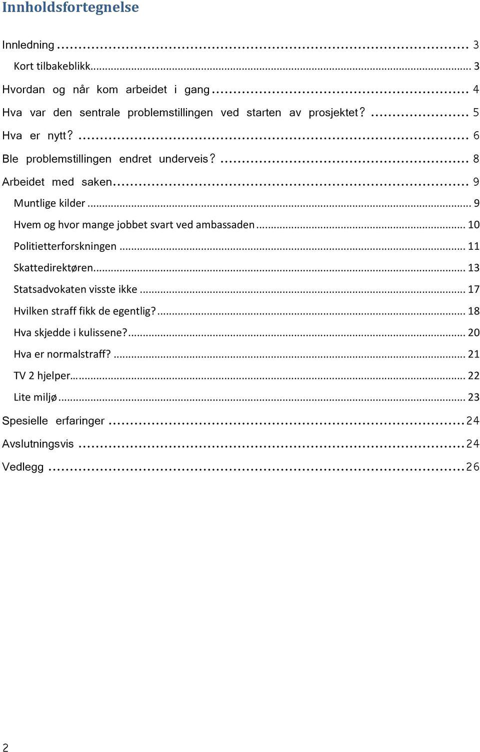 ... 8 Arbeidet med saken... 9 Muntlige kilder... 9 Hvem og hvor mange jobbet svart ved ambassaden... 10 Politietterforskningen... 11 Skattedirektøren.