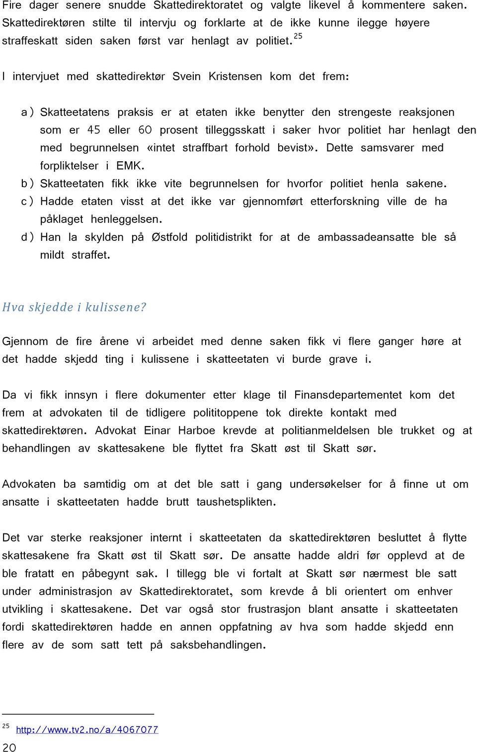 25 I intervjuet med skattedirektør Svein Kristensen kom det frem: a) Skatteetatens praksis er at etaten ikke benytter den strengeste reaksjonen som er 45 eller 60 prosent tilleggsskatt i saker hvor