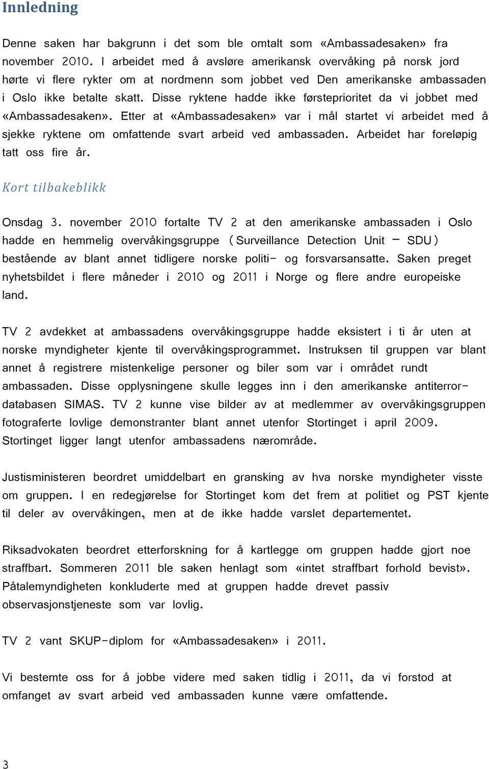 Disse ryktene hadde ikke førsteprioritet da vi jobbet med «Ambassadesaken». Etter at «Ambassadesaken» var i mål startet vi arbeidet med å sjekke ryktene om omfattende svart arbeid ved ambassaden.