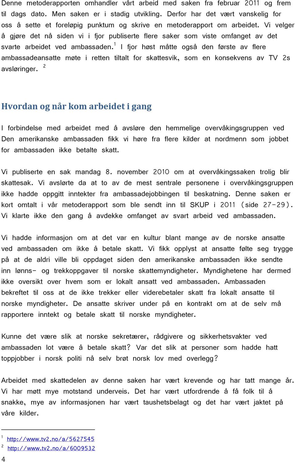 Vi velger å gjøre det nå siden vi i fjor publiserte flere saker som viste omfanget av det svarte arbeidet ved ambassaden.