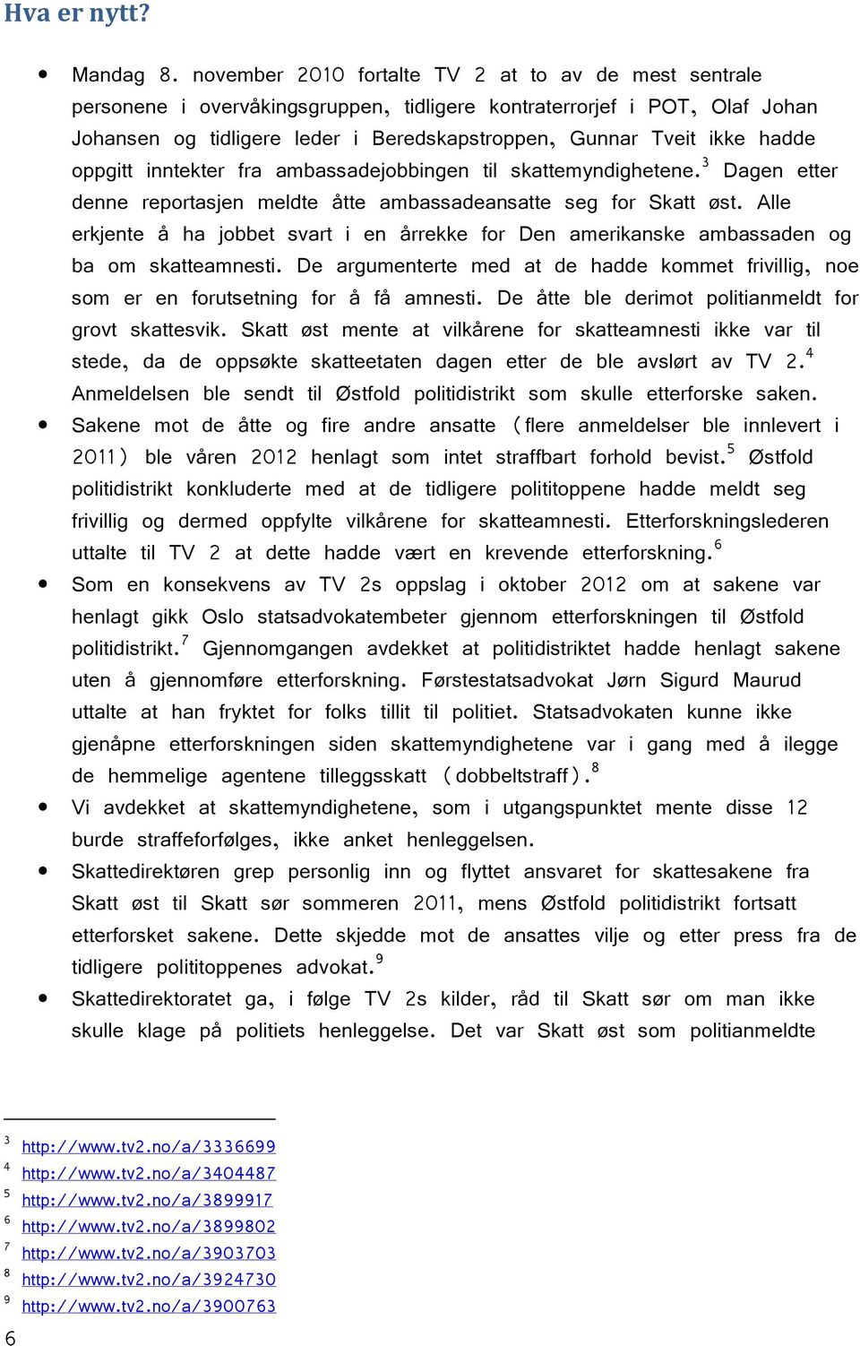 hadde oppgitt inntekter fra ambassadejobbingen til skattemyndighetene. 3 Dagen etter denne reportasjen meldte åtte ambassadeansatte seg for Skatt øst.